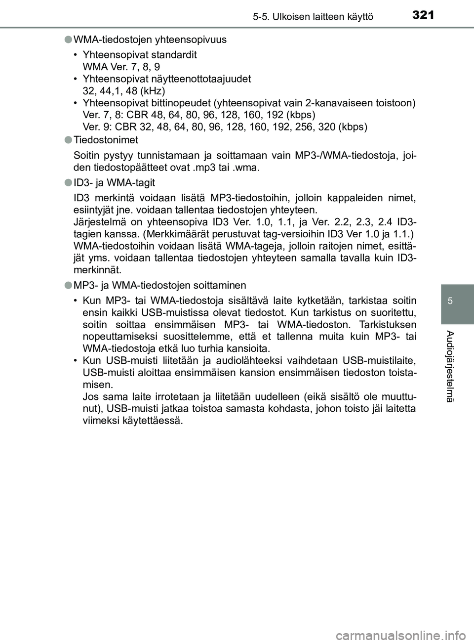 TOYOTA YARIS HATCHBACK 2017  Omistajan Käsikirja (in Finnish) 3215-5. Ulkoisen laitteen käyttö
5
Audiojärjestelmä
YARIS_HV_OM_Europe_OM52J66FIl
WMA-tiedostojen yhteensopivuus
• Yhteensopivat standardit
WMA Ver. 7, 8, 9
• Yhteensopivat näytteenottotaajuu