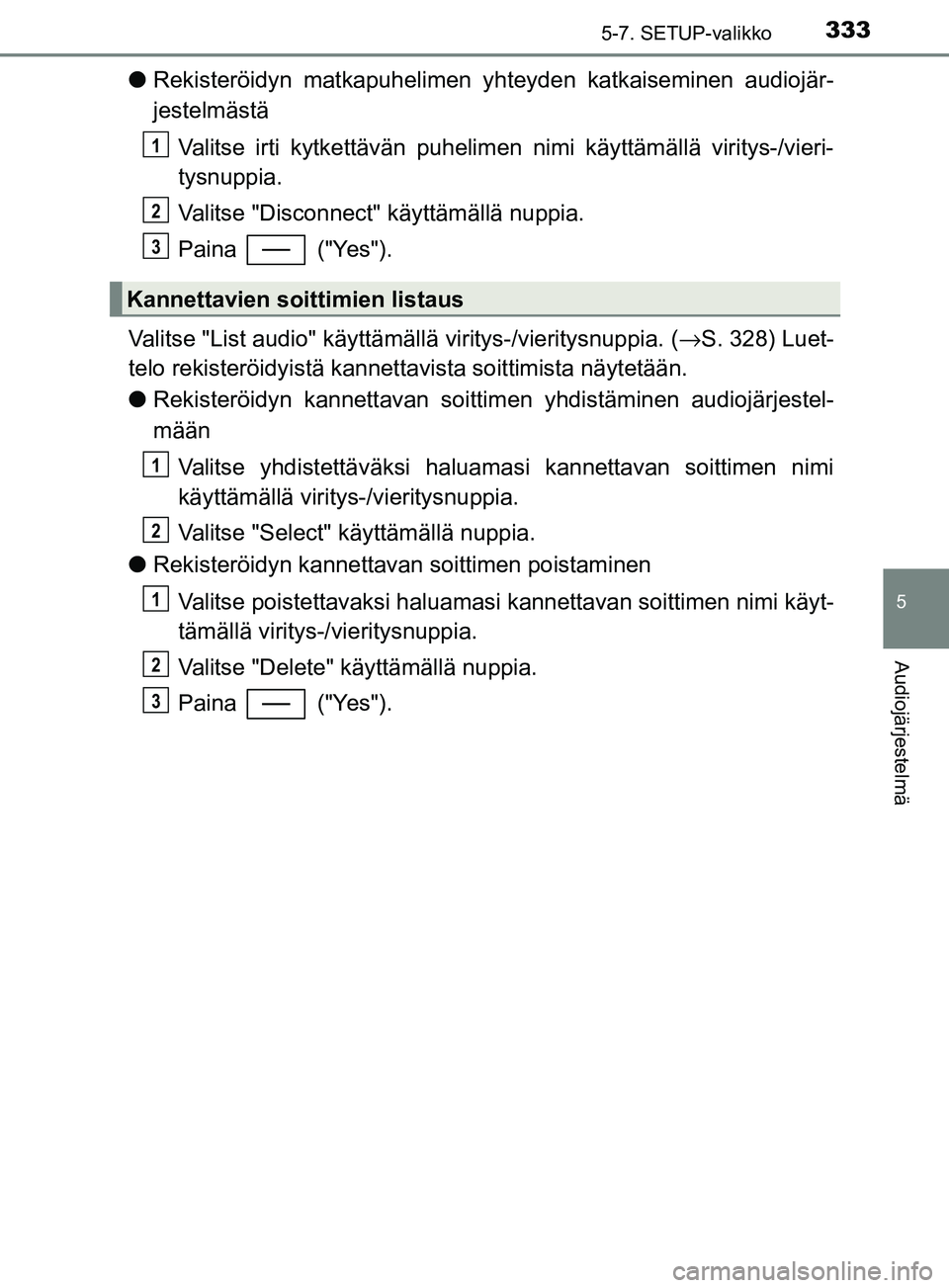 TOYOTA YARIS HATCHBACK 2017  Omistajan Käsikirja (in Finnish) 3335-7. SETUP-valikko
5
Audiojärjestelmä
YARIS_HV_OM_Europe_OM52J66FI
lRekisteröidyn matkapuhelimen yhteyden katkaiseminen audiojär-
jestelmästä
Valitse irti kytkettävän puhelimen  nimi käytt
