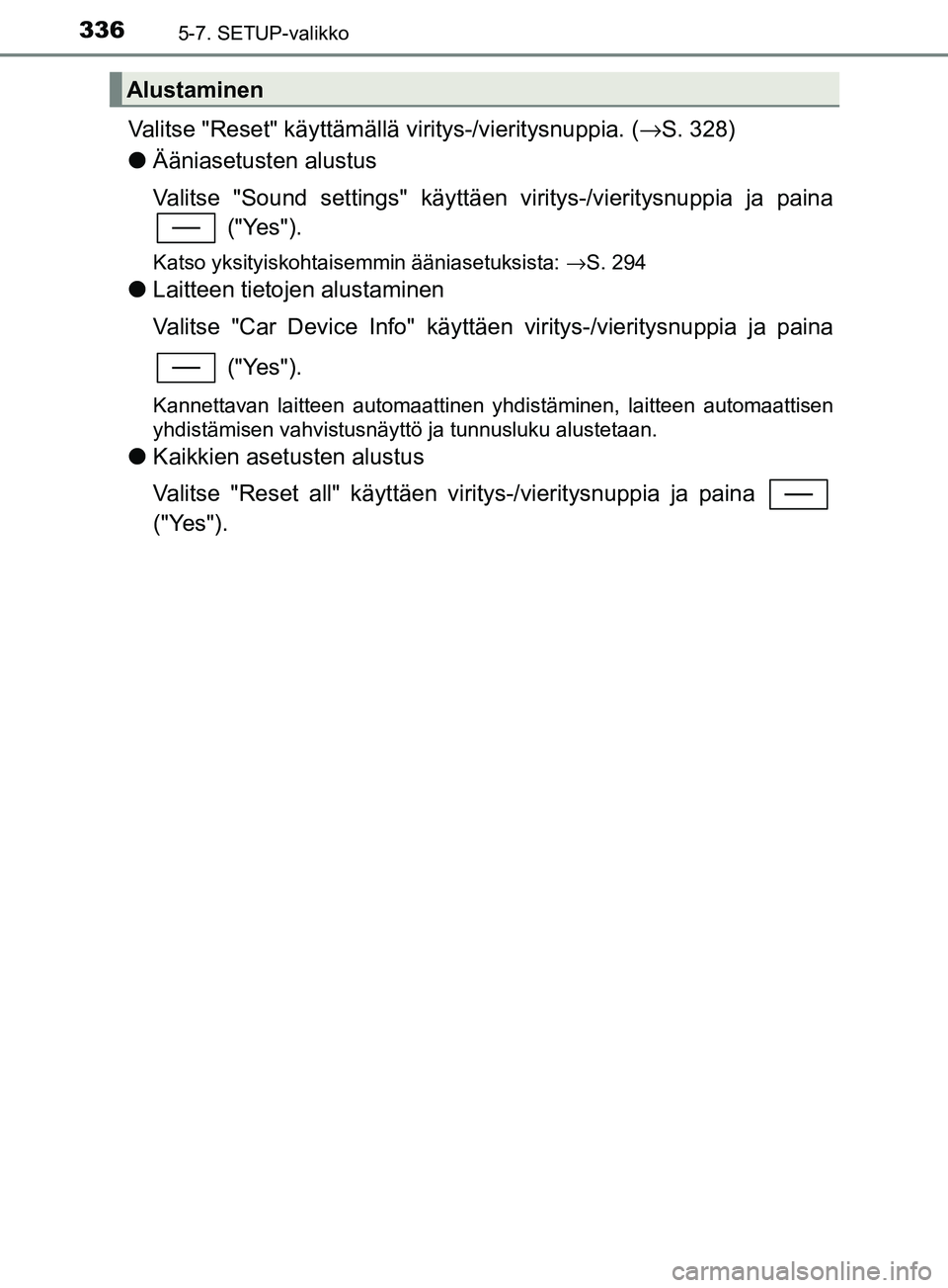 TOYOTA YARIS HATCHBACK 2017  Omistajan Käsikirja (in Finnish) 3365-7. SETUP-valikko
YARIS_HV_OM_Europe_OM52J66FI
Valitse "Reset" käyttämällä viritys-/vieritysnuppia. (→S. 328)
l Ääniasetusten alustus
Valitse "Sound settings" käyttäen viritys-/vieritysn