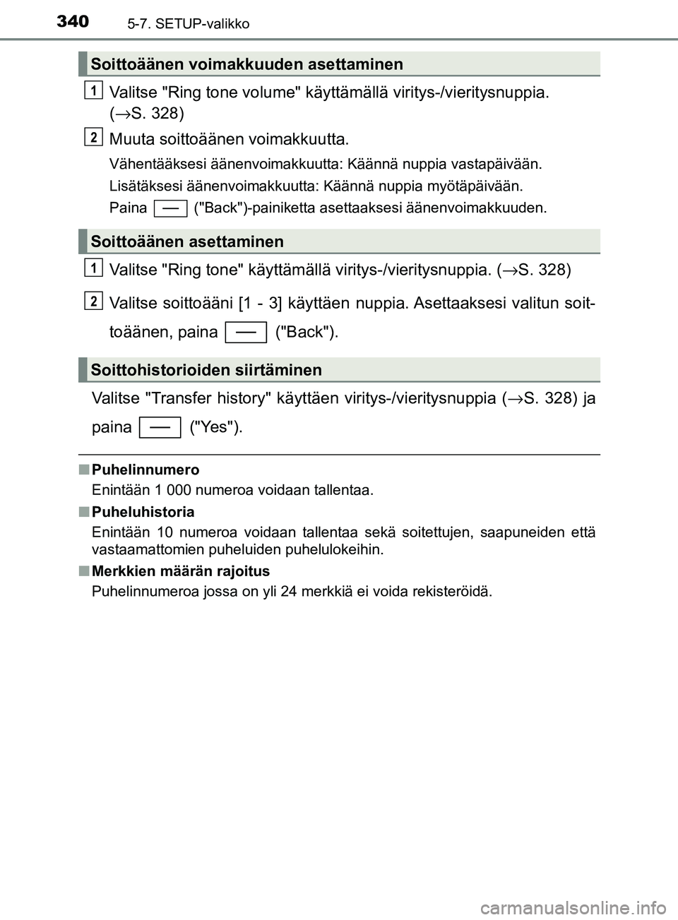 TOYOTA YARIS HATCHBACK 2017 Omistajan Käsikirja (in Finnish) 3405-7. SETUP-valikko
YARIS_HV_OM_Europe_OM52J66FI
Valitse "Ring tone volume" käyttämällä viritys-/vieritysnuppia.
( → S. 328)
Muuta soittoäänen voimakkuutta.
Vähentääksesi äänenvoimakku TOYOTA YARIS HATCHBACK 2017 Omistajan Käsikirja (in Finnish) 3405-7. SETUP-valikko
YARIS_HV_OM_Europe_OM52J66FI
Valitse "Ring tone volume" käyttämällä viritys-/vieritysnuppia.
( → S. 328)
Muuta soittoäänen voimakkuutta.
Vähentääksesi äänenvoimakku