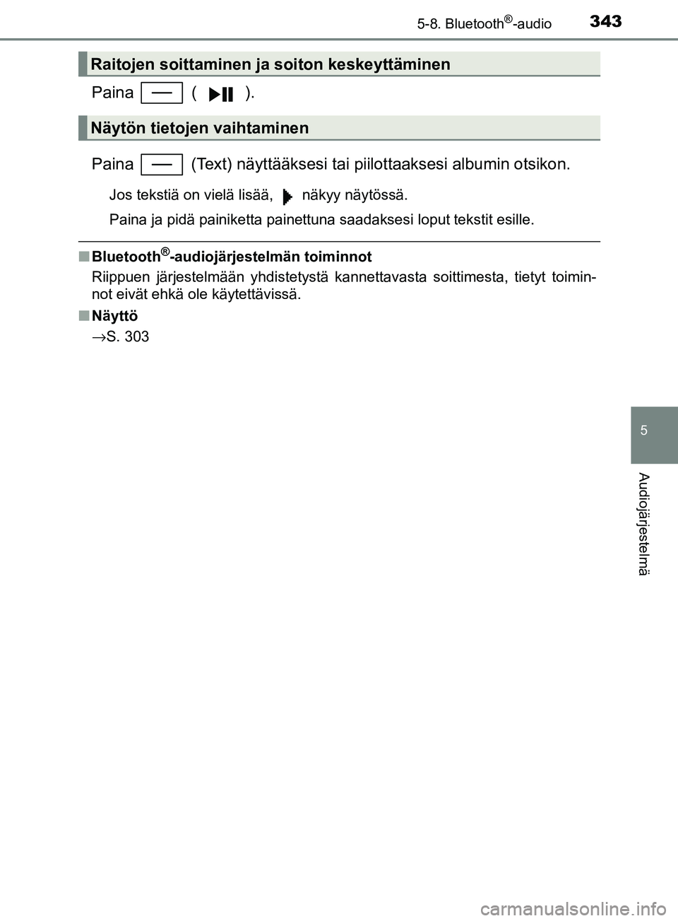 TOYOTA YARIS HATCHBACK 2017  Omistajan Käsikirja (in Finnish) 3435-8. Bluetooth®-audio
5
Audiojärjestelmä
YARIS_HV_OM_Europe_OM52J66FI
Paina   ( ).
Paina   (Text) näyttääksesi tai piilottaaksesi albumin otsikon.
Jos tekstiä on vielä lisää,   näkyy nä