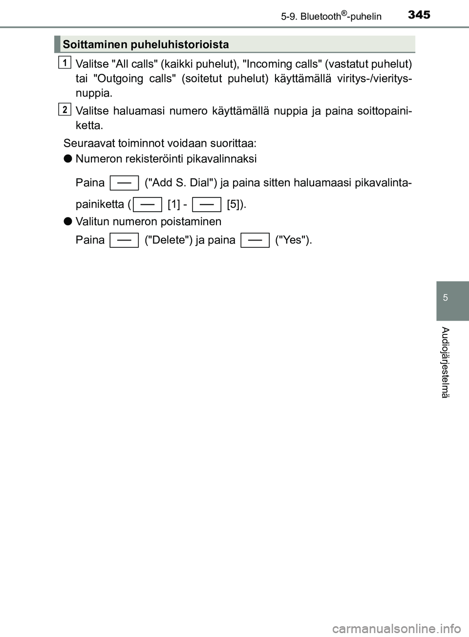 TOYOTA YARIS HATCHBACK 2017  Omistajan Käsikirja (in Finnish) 3455-9. Bluetooth®-puhelin
5
Audiojärjestelmä
YARIS_HV_OM_Europe_OM52J66FI
Valitse "All calls" (kaikki puhelut), "Incoming calls" (vastatut puhelut)
tai "Outgoing calls" (soitetut puhel ut) käytt