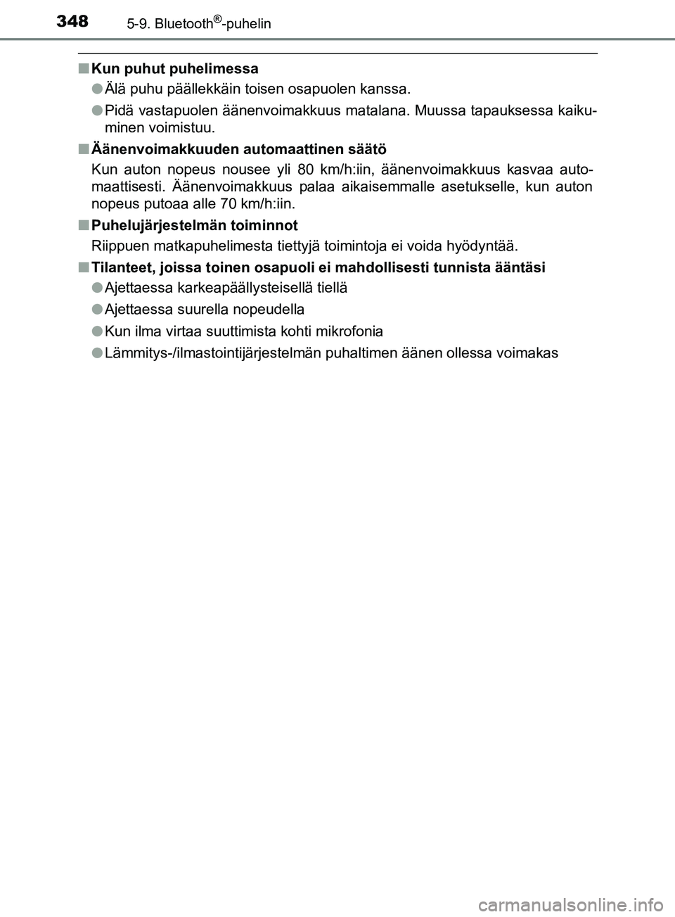 TOYOTA YARIS HATCHBACK 2017  Omistajan Käsikirja (in Finnish) 3485-9. Bluetooth®-puhelin
YARIS_HV_OM_Europe_OM52J66FI
nKun puhut puhelimessa
lÄlä puhu päällekkäin toisen osapuolen kanssa.
l Pidä vastapuolen äänenvoimakkuus matalana. Muussa tapauksessa k