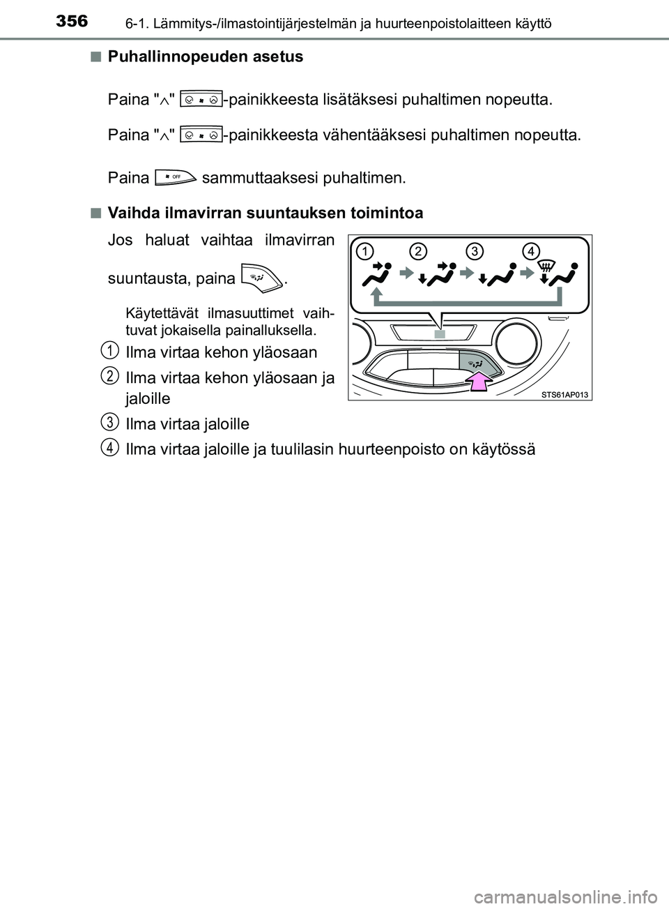 TOYOTA YARIS HATCHBACK 2017  Omistajan Käsikirja (in Finnish) 3566-1. Lämmitys-/ilmastointijärjestelmän ja huurteenpoistolaitteen käyttö
YARIS_HV_OM_Europe_OM52J66FIn
Puhallinnopeuden asetus
Paina "
∧"  -painikkeesta lisätäkse si puhaltimen nopeutta.
Pa