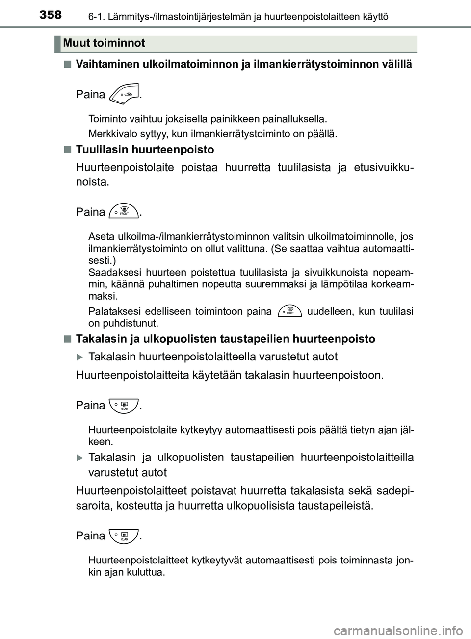 TOYOTA YARIS HATCHBACK 2017  Omistajan Käsikirja (in Finnish) 3586-1. Lämmitys-/ilmastointijärjestelmän ja huurteenpoistolaitteen käyttö
YARIS_HV_OM_Europe_OM52J66FIn
Vaihtaminen ulkoilmatoiminnon ja ilmankierrätystoiminnon välillä
Paina .
Toiminto vaiht