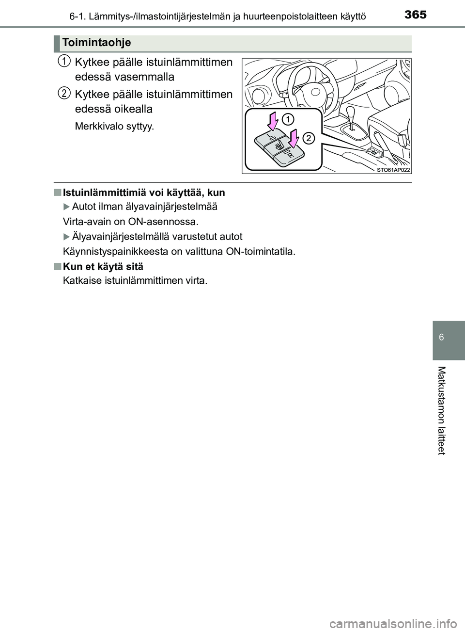 TOYOTA YARIS HATCHBACK 2017  Omistajan Käsikirja (in Finnish) 3656-1. Lämmitys-/ilmastointijärjestelmän ja huurteenpoistolaitteen käyttö
6
Matkustamon laitteet
YARIS_HV_OM_Europe_OM52J66FI
Kytkee päälle istuinlämmittimen
edessä vasemmalla
Kytkee pääll