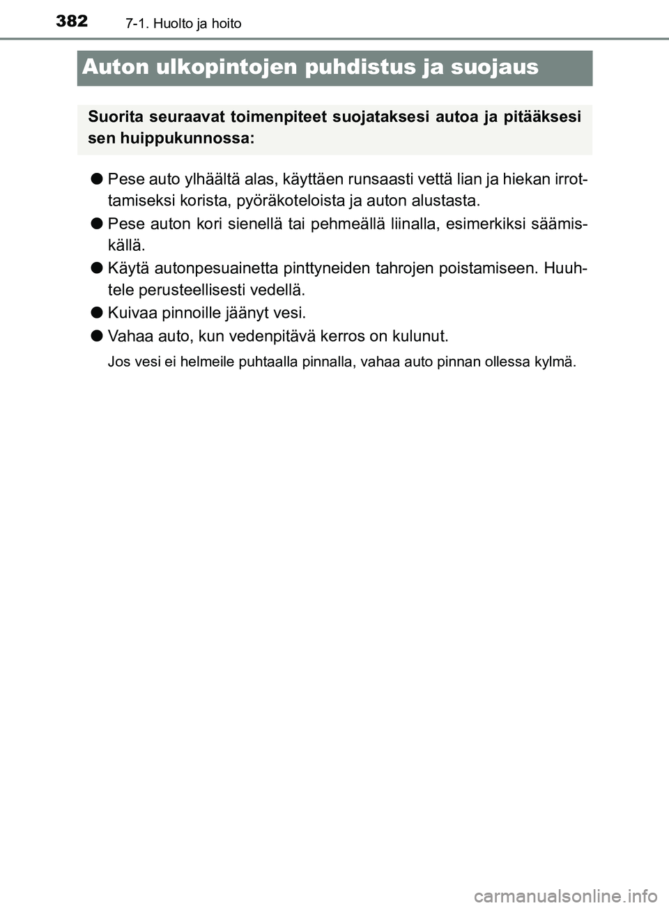 TOYOTA YARIS HATCHBACK 2017  Omistajan Käsikirja (in Finnish) 3827-1. Huolto ja hoito
YARIS_HV_OM_Europe_OM52J66FI
Auton ulkopintojen puhdistus ja suojaus
lPese auto ylhäältä alas, käyttäen runsaasti vettä lian ja hiekan irrot-
tamiseksi korista, pyöräko