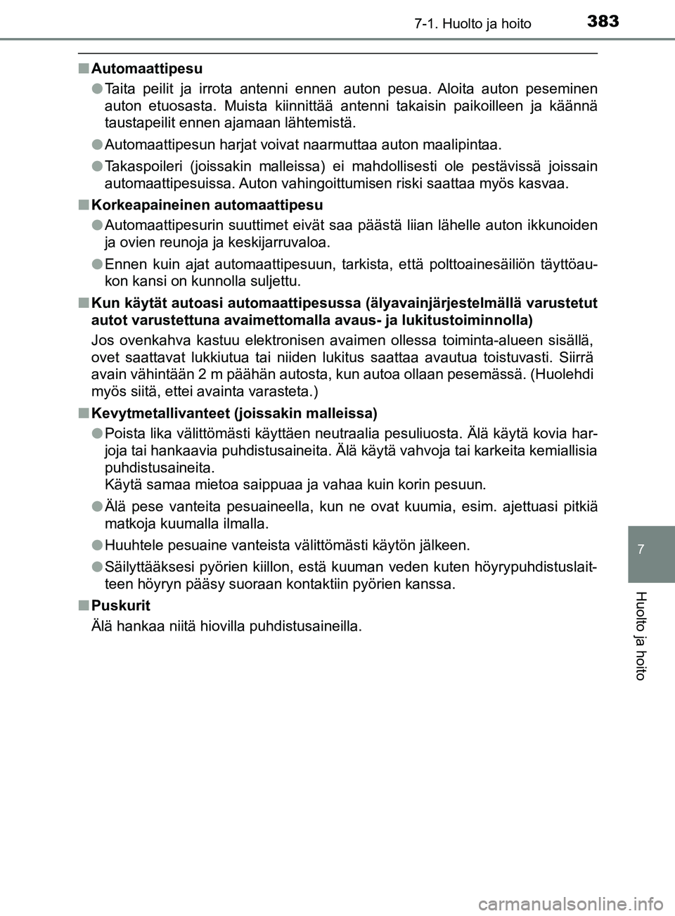 TOYOTA YARIS HATCHBACK 2017  Omistajan Käsikirja (in Finnish) 3837-1. Huolto ja hoito
7
Huolto ja hoito
YARIS_HV_OM_Europe_OM52J66FI
nAutomaattipesu
lTaita peilit ja irrota antenni ennen auton pesua. Aloita auton peseminen
auton etuosasta. Muista kiinnittää an