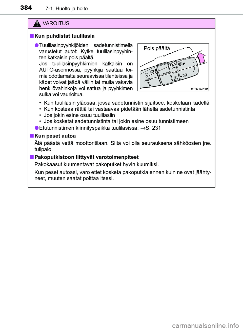 TOYOTA YARIS HATCHBACK 2017  Omistajan Käsikirja (in Finnish) 3847-1. Huolto ja hoito
YARIS_HV_OM_Europe_OM52J66FI
VAROITUS
n Kun puhdistat tuulilasia
• Kun tuulilasin yläosaa, jossa sadetunnistin sijaitsee, kosketaan kädellä
• Kun kosteaa rättiä tai va