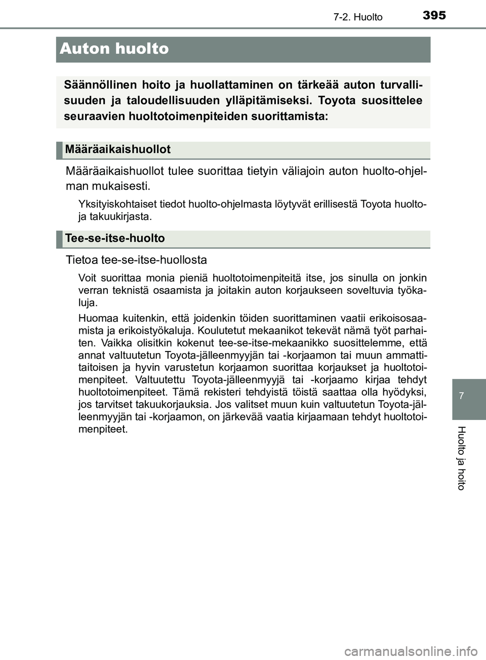 TOYOTA YARIS HATCHBACK 2017  Omistajan Käsikirja (in Finnish) 3957-2. Huolto
7
Huolto ja hoito
YARIS_HV_OM_Europe_OM52J66FI
Auton huolto
Määräaikaishuollot tulee suorittaa tietyin väliajoin auton huolto-ohjel-
man mukaisesti.
Yksityiskohtaiset tiedot huolto-