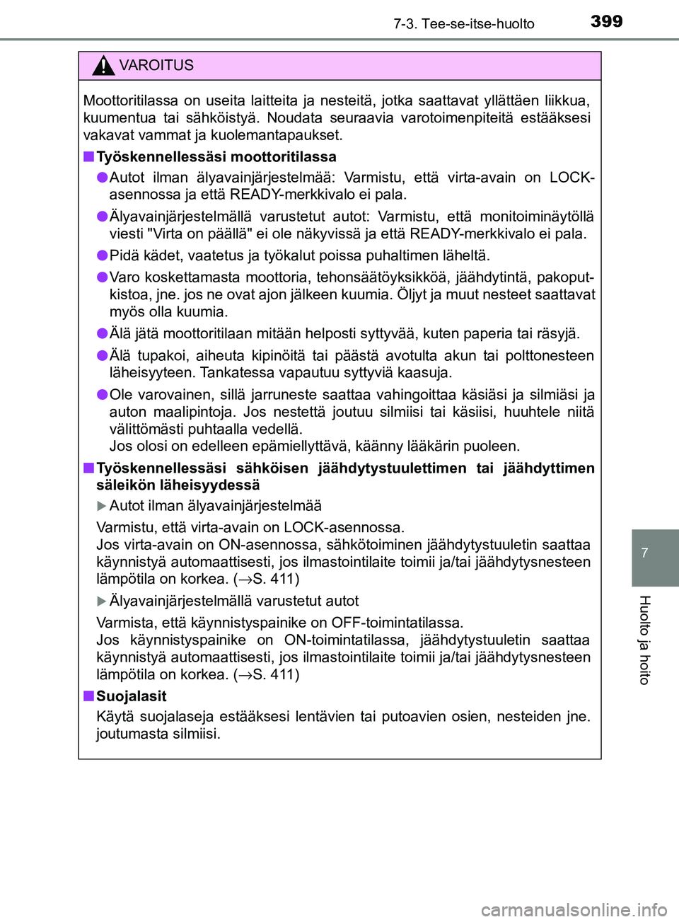 TOYOTA YARIS HATCHBACK 2017  Omistajan Käsikirja (in Finnish) 3997-3. Tee-se-itse-huolto
7
Huolto ja hoito
YARIS_HV_OM_Europe_OM52J66FI
VAROITUS
Moottoritilassa on useita laitteita ja nesteitä, jotka saattavat yllättäen liikkua,
kuumentua tai sähköistyä. N