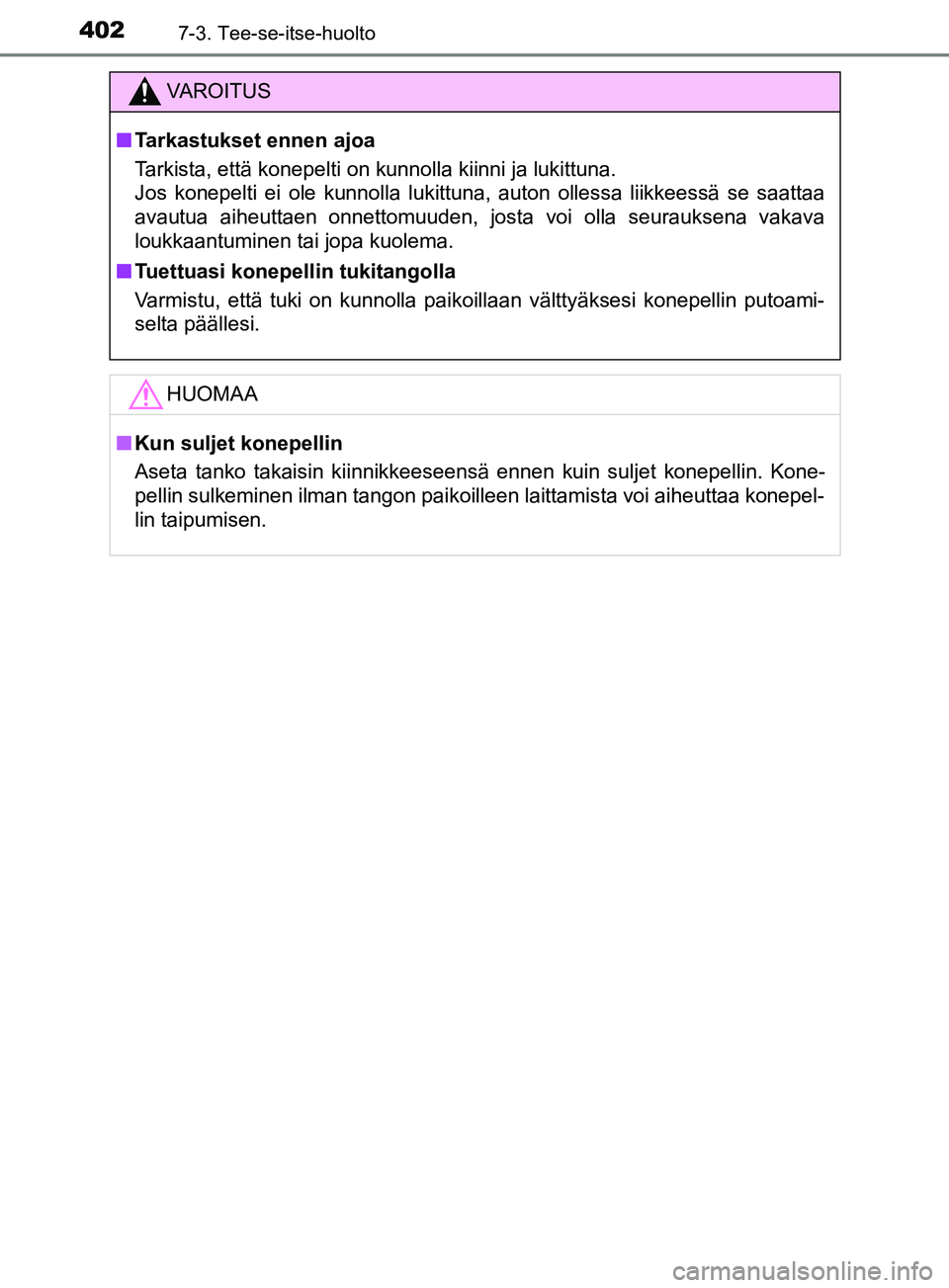 TOYOTA YARIS HATCHBACK 2017  Omistajan Käsikirja (in Finnish) 4027-3. Tee-se-itse-huolto
YARIS_HV_OM_Europe_OM52J66FI
VAROITUS
n Tarkastukset ennen ajoa
Tarkista, että konepelti on kunnolla kiinni ja lukittuna. 
Jos konepelti ei ole kunnolla lukittuna, auton ol