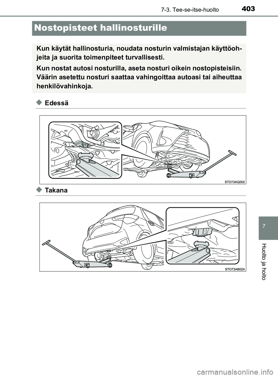 TOYOTA YARIS HATCHBACK 2017  Omistajan Käsikirja (in Finnish) 4037-3. Tee-se-itse-huolto
7
Huolto ja hoito
YARIS_HV_OM_Europe_OM52J66FI
Nostopisteet hallinosturille
uEdessä
uTakana
Kun käytät hallinosturia, noudata nosturin  valmistajan käyttöoh-
jeita ja s