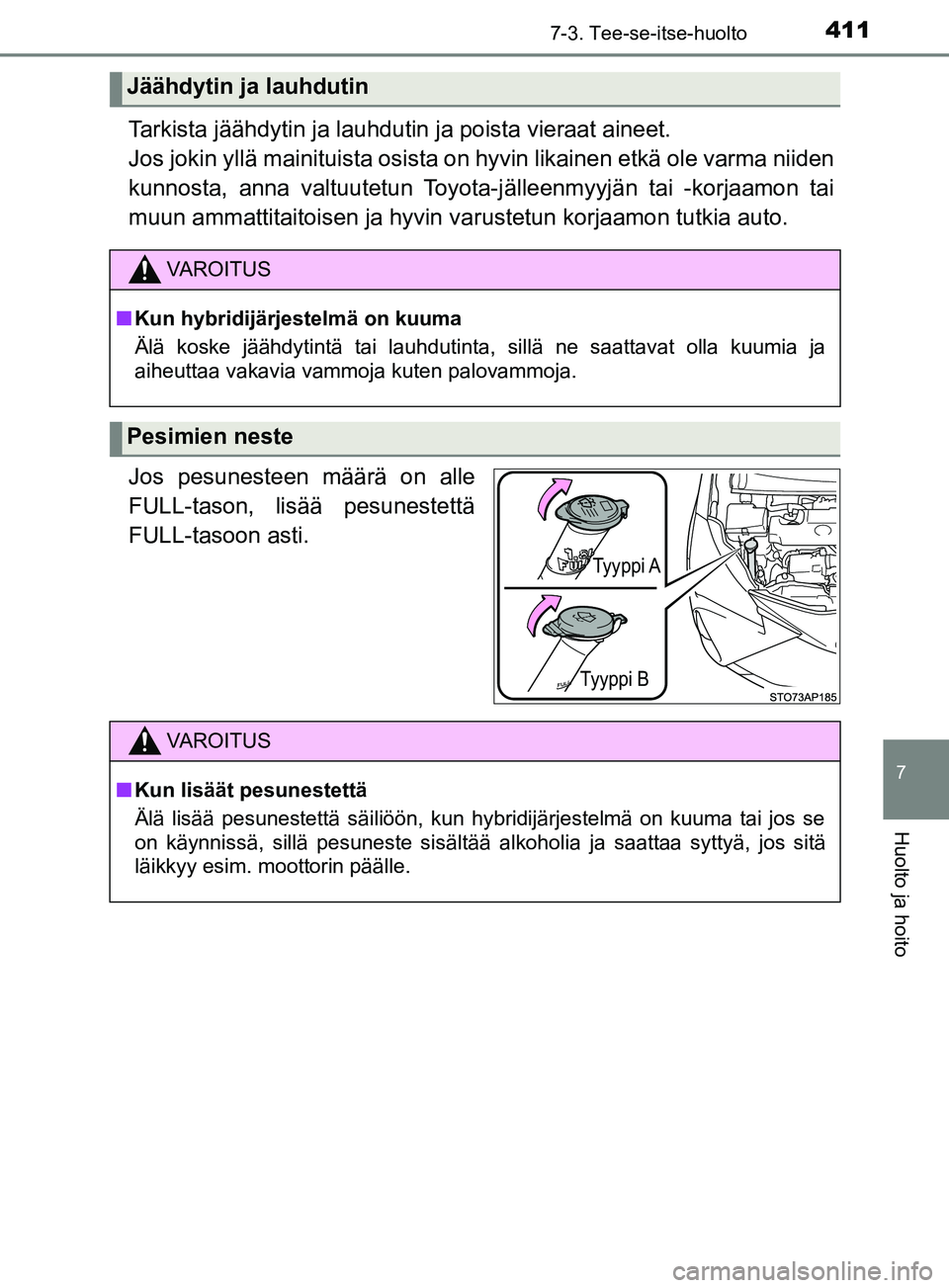 TOYOTA YARIS HATCHBACK 2017  Omistajan Käsikirja (in Finnish) 4117-3. Tee-se-itse-huolto
7
Huolto ja hoito
YARIS_HV_OM_Europe_OM52J66FI
Tarkista jäähdytin ja lauhdutin ja poista vieraat aineet. 
Jos jokin yllä mainituista osista on hyvin likainen etkä ole va