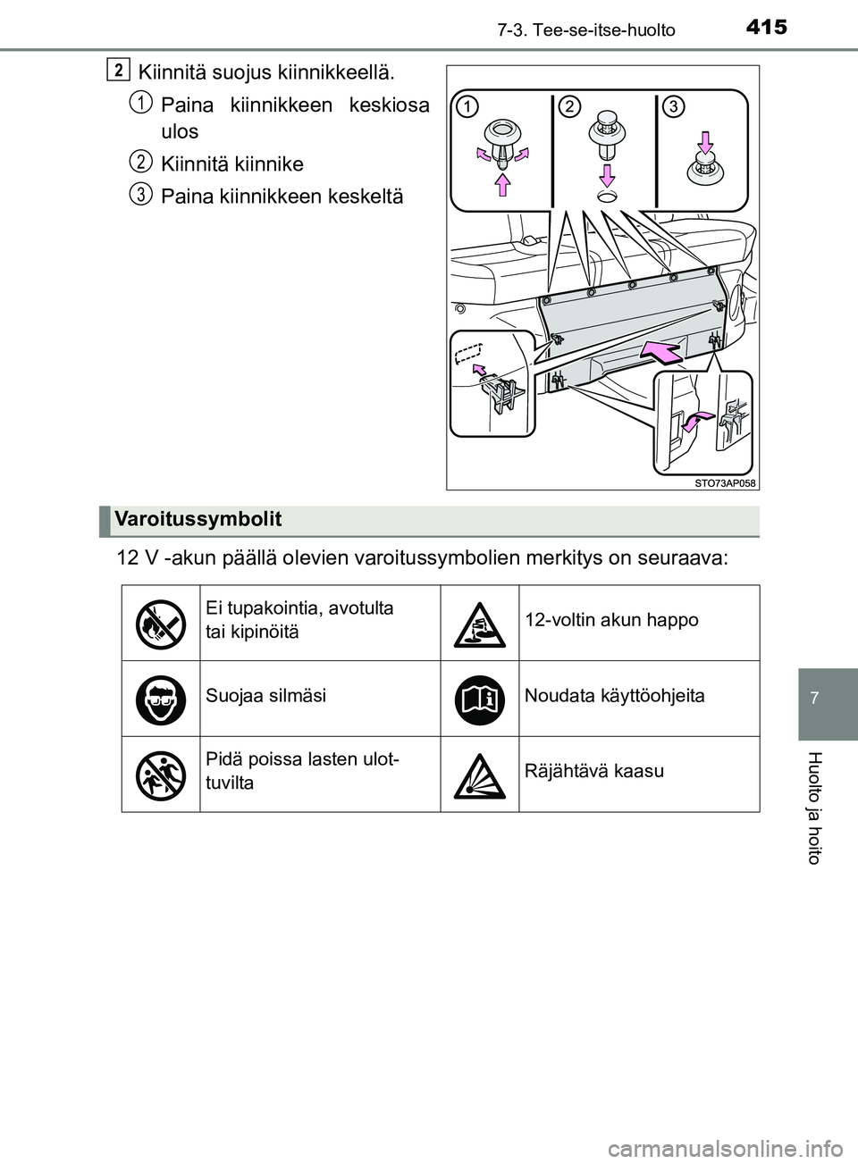 TOYOTA YARIS HATCHBACK 2017  Omistajan Käsikirja (in Finnish) 4157-3. Tee-se-itse-huolto
7
Huolto ja hoito
YARIS_HV_OM_Europe_OM52J66FI
Kiinnitä suojus kiinnikkeellä.Paina kiinnikkeen keskiosa
ulos
Kiinnitä kiinnike
Paina kiinnikkeen keskeltä
12 V -akun pä