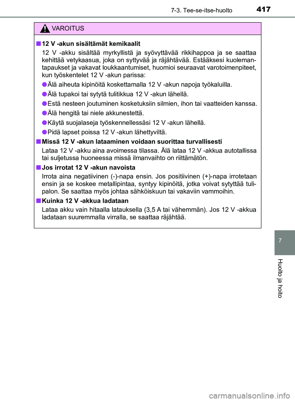 TOYOTA YARIS HATCHBACK 2017  Omistajan Käsikirja (in Finnish) 4177-3. Tee-se-itse-huolto
7
Huolto ja hoito
YARIS_HV_OM_Europe_OM52J66FI
VAROITUS
n 12 V -akun sisältämät kemikaalit
12 V -akku sisältää myrkyllistä ja syövyttävää rikkihappoa ja se saatta