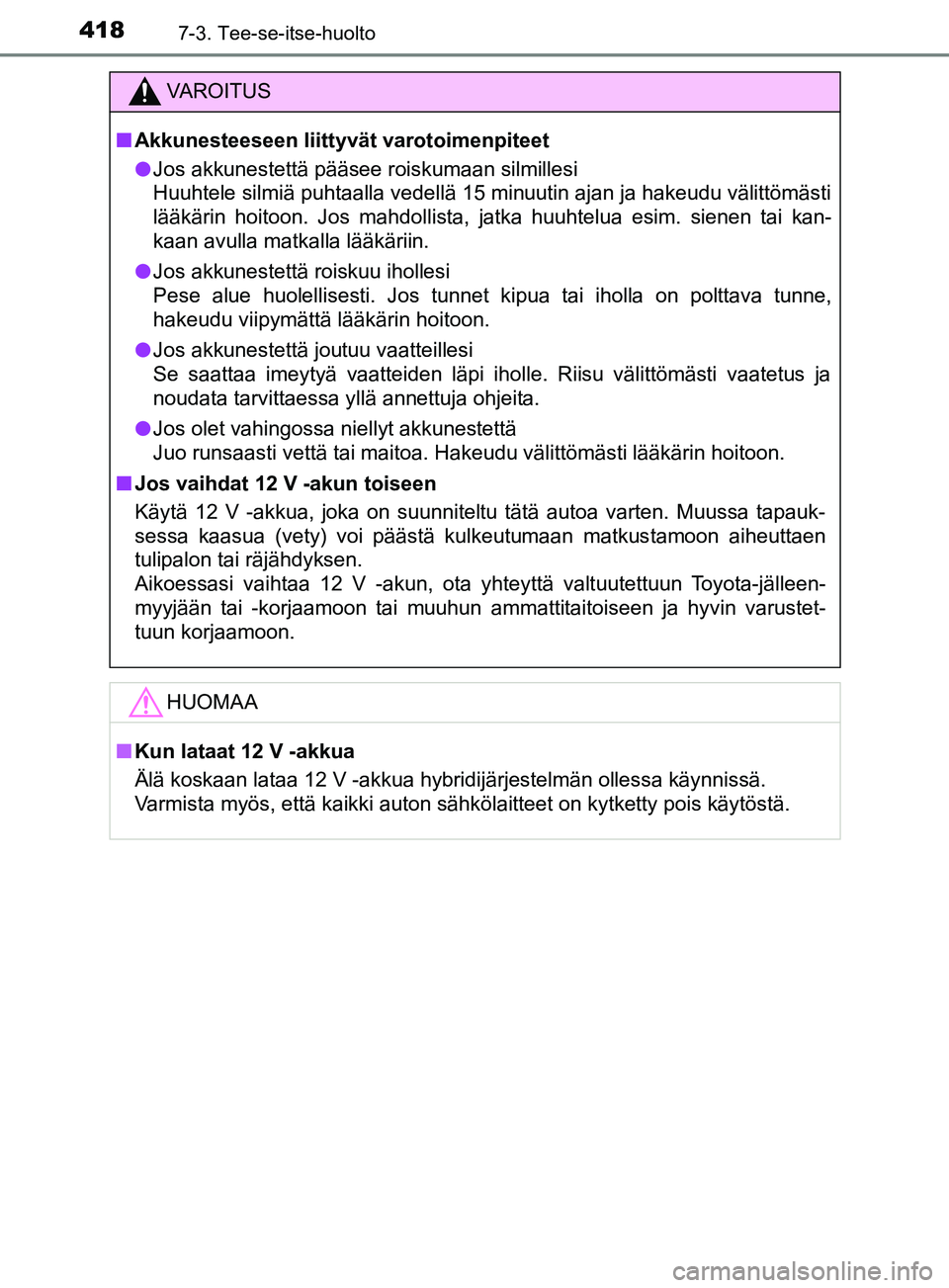 TOYOTA YARIS HATCHBACK 2017  Omistajan Käsikirja (in Finnish) 4187-3. Tee-se-itse-huolto
YARIS_HV_OM_Europe_OM52J66FI
VAROITUS
n Akkunesteeseen liittyvät varotoimenpiteet
l Jos akkunestettä pääsee roiskumaan silmillesi
Huuhtele silmiä puhtaalla vedellä 15 