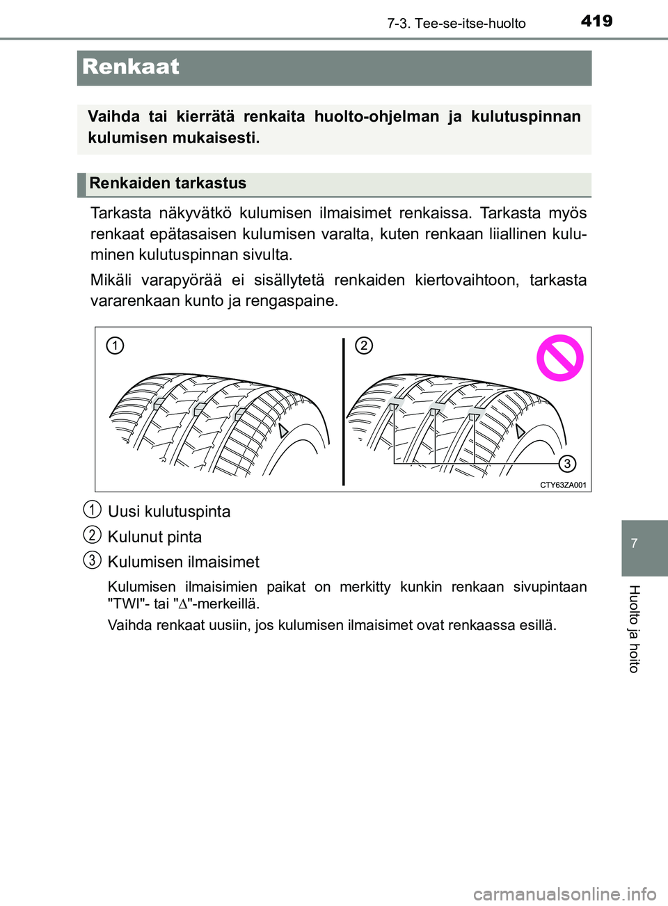 TOYOTA YARIS HATCHBACK 2017  Omistajan Käsikirja (in Finnish) 4197-3. Tee-se-itse-huolto
7
Huolto ja hoito
YARIS_HV_OM_Europe_OM52J66FI
Renkaat
Tarkasta näkyvätkö kulumisen ilmaisimet renkaissa. Tarkasta myös
renkaat epätasaisen kulumisen varalta, kuten ren