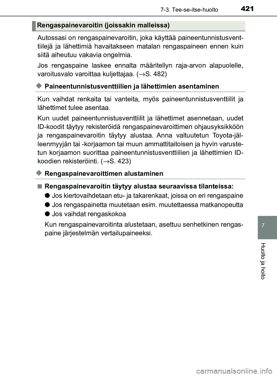 TOYOTA YARIS HATCHBACK 2017  Omistajan Käsikirja (in Finnish) 4217-3. Tee-se-itse-huolto
7
Huolto ja hoito
YARIS_HV_OM_Europe_OM52J66FI
Autossasi on rengaspainevaroitin, joka käyttää paineentunnistusvent-
tiilejä ja lähettimiä havaitakseen matalan rengaspa