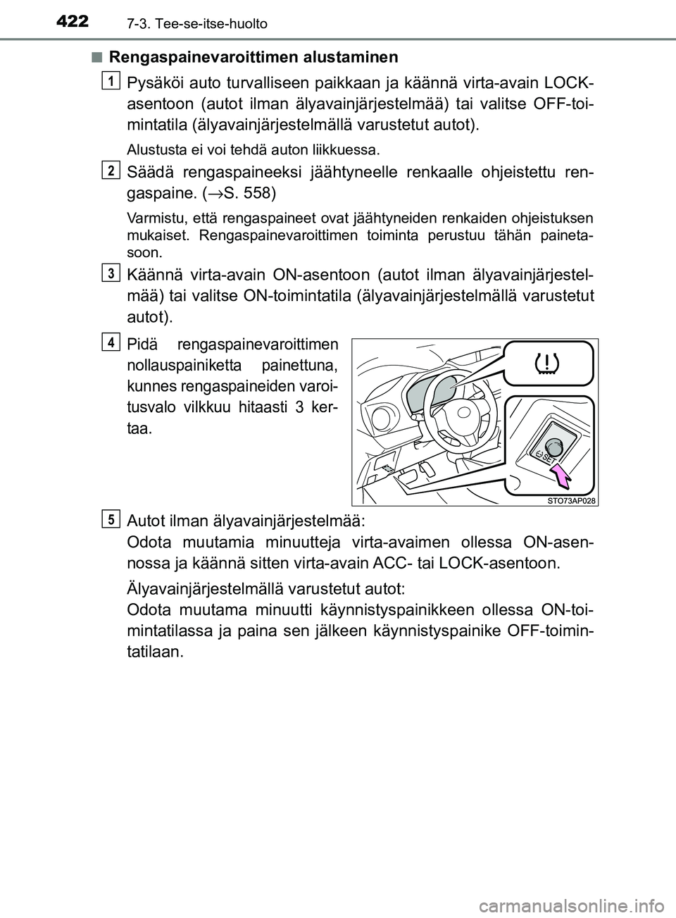 TOYOTA YARIS HATCHBACK 2017  Omistajan Käsikirja (in Finnish) 4227-3. Tee-se-itse-huolto
YARIS_HV_OM_Europe_OM52J66FIn
Rengaspainevaroittimen alustaminen
Pysäköi auto turvalliseen paikk aan ja käännä virta-avain LOCK-
asentoon (autot ilman älyavainjä rjes