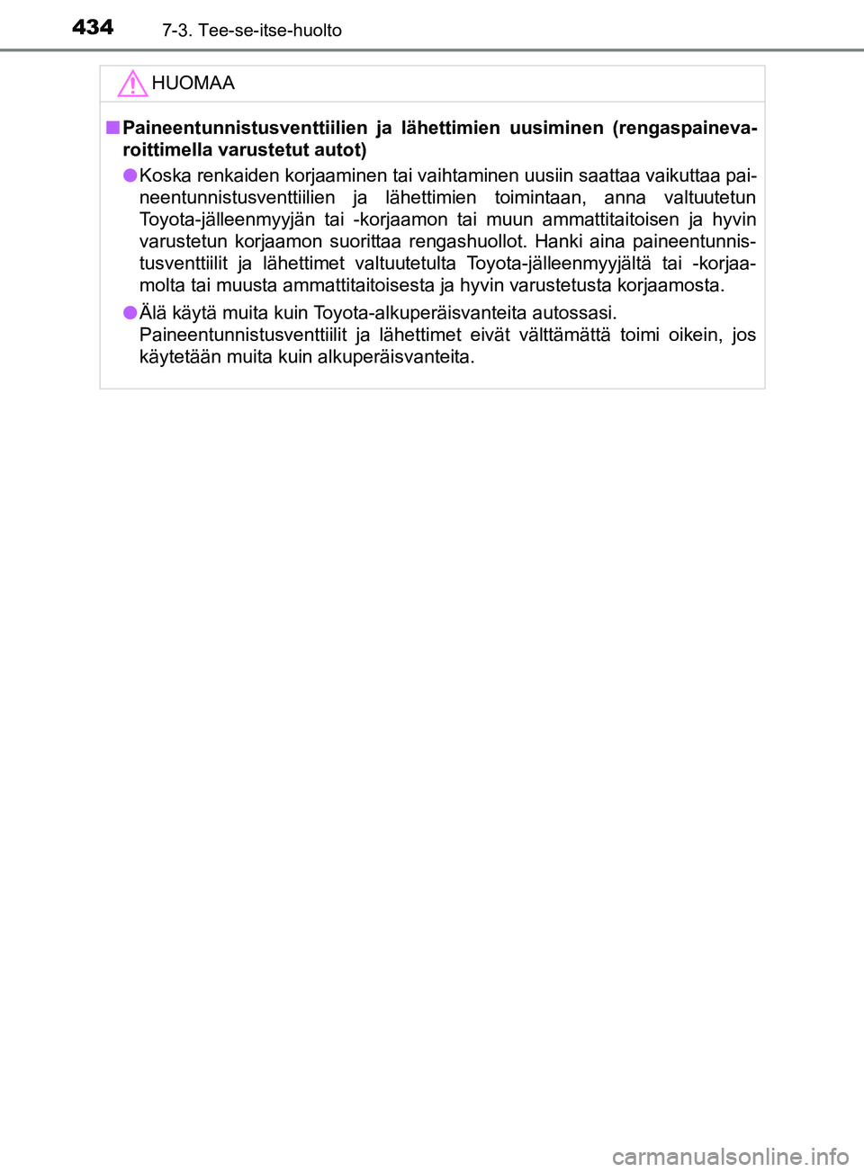 TOYOTA YARIS HATCHBACK 2017  Omistajan Käsikirja (in Finnish) 4347-3. Tee-se-itse-huolto
YARIS_HV_OM_Europe_OM52J66FIHUOMAA
n
Paineentunnistusventtiilien ja lähettimien uusiminen (rengaspaineva-
roittimella varustetut autot)
l Koska renkaiden korjaaminen tai va