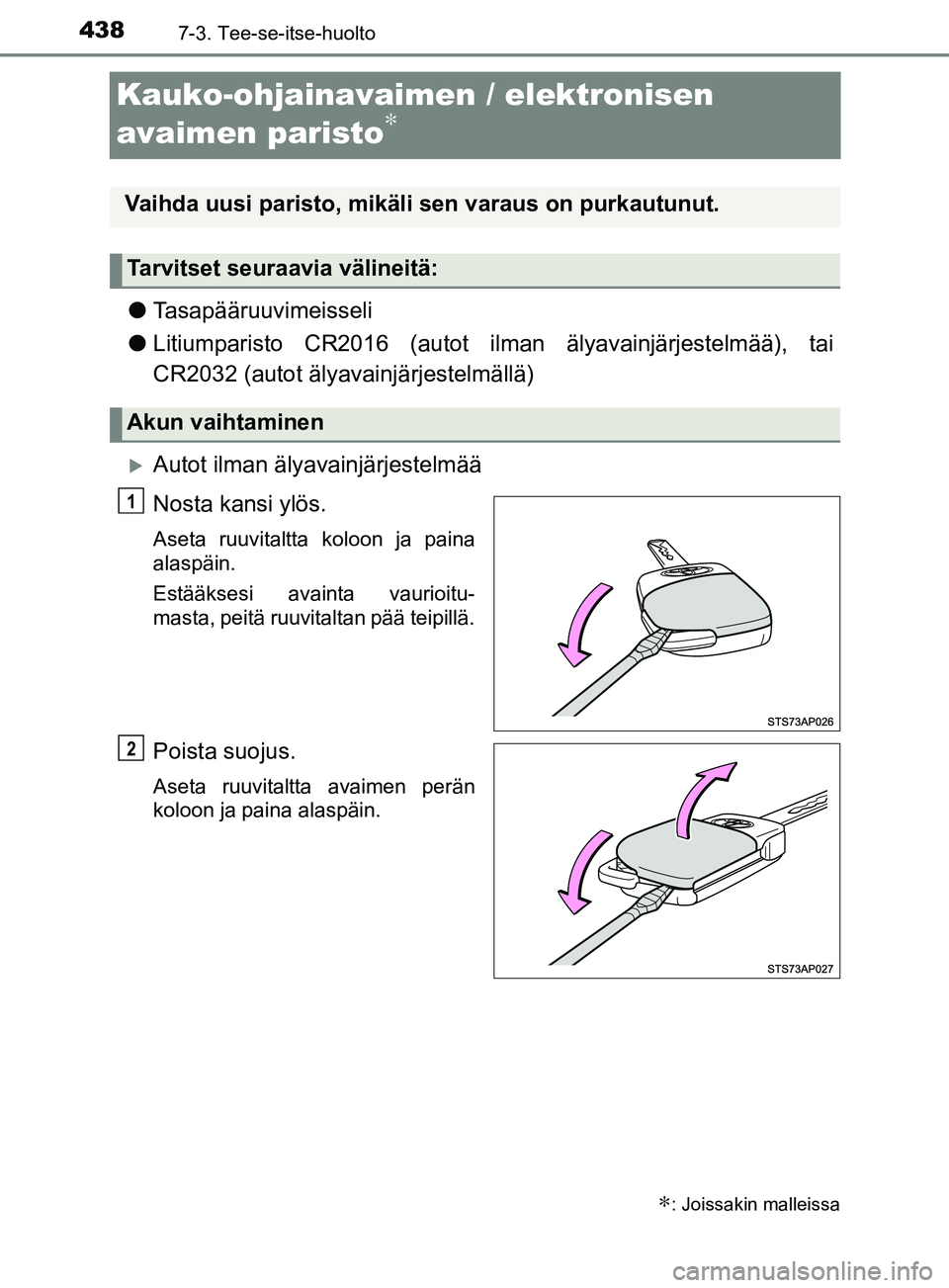 TOYOTA YARIS HATCHBACK 2017  Omistajan Käsikirja (in Finnish) 4387-3. Tee-se-itse-huolto
YARIS_HV_OM_Europe_OM52J66FI
Kauko-ohjainavaimen / elektronisen 
avaimen paristo
∗
l Tasapääruuvimeisseli
l Litiumparisto CR2016 (autot ilman älyavainjärjestelmää), 