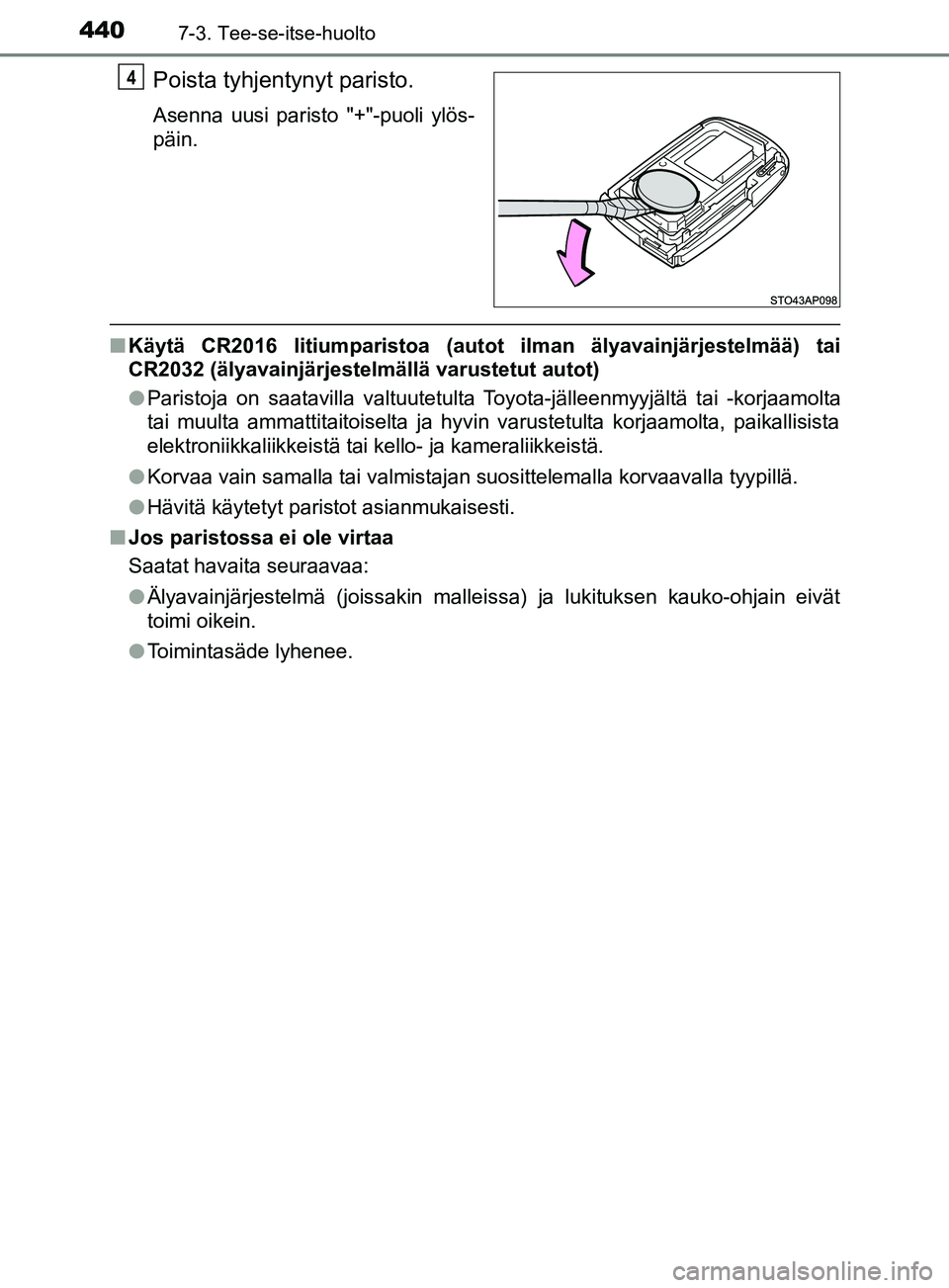 TOYOTA YARIS HATCHBACK 2017  Omistajan Käsikirja (in Finnish) 4407-3. Tee-se-itse-huolto
YARIS_HV_OM_Europe_OM52J66FI
Poista tyhjentynyt paristo.
Asenna uusi paristo "+"-puoli ylös-
päin.
nKäytä CR2016 litiumparistoa (autot ilman älyavainjärjestelmää) ta