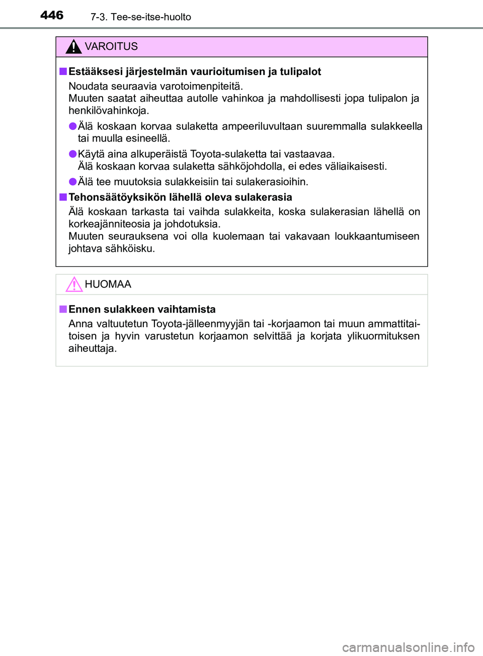 TOYOTA YARIS HATCHBACK 2017  Omistajan Käsikirja (in Finnish) 4467-3. Tee-se-itse-huolto
YARIS_HV_OM_Europe_OM52J66FI
VAROITUS
n Estääksesi järjestelmän vaurioitumisen ja tulipalot
Noudata seuraavia varotoimenpiteitä.
Muuten saatat aiheuttaa autolle vahinko