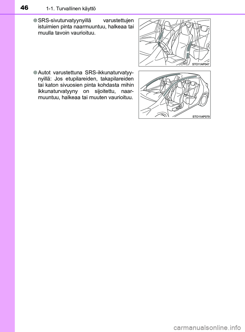 TOYOTA YARIS HATCHBACK 2017  Omistajan Käsikirja (in Finnish) 461-1. Turvallinen käyttö
YARIS_HV_OM_Europe_OM52J66FIl
SRS-sivuturvatyynyillä varustettujen
istuimien pinta naarmuuntuu, halkeaa tai
muulla tavoin vaurioituu.
l Autot varustettuna SRS-ikkunaturvat