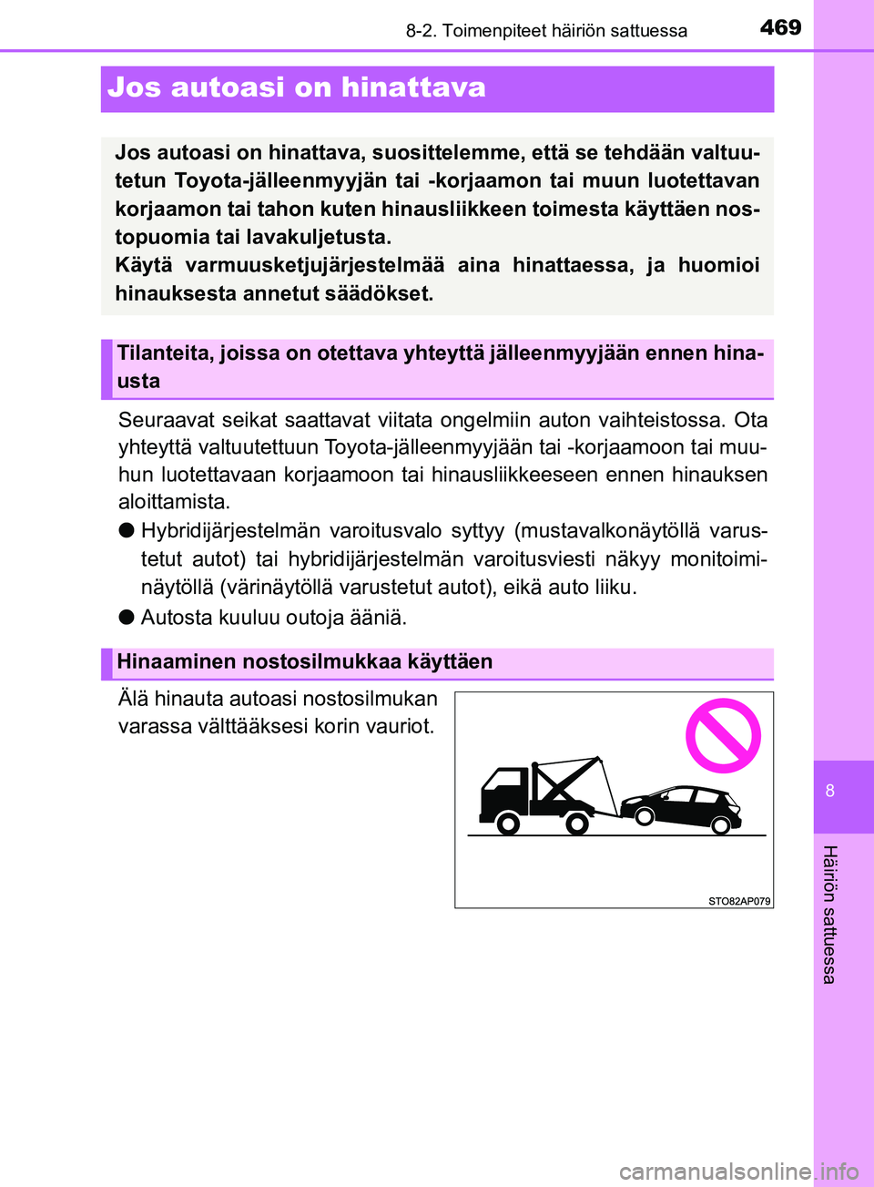 TOYOTA YARIS HATCHBACK 2017  Omistajan Käsikirja (in Finnish) 4698-2. Toimenpiteet häiriön sattuessa
8
Häiriön sattuessa
YARIS_HV_OM_Europe_OM52J66FI
Jos autoasi on hinattava
Seuraavat seikat saattavat viitata ongelmiin auton vaihteistossa. Ota
yhteyttä val