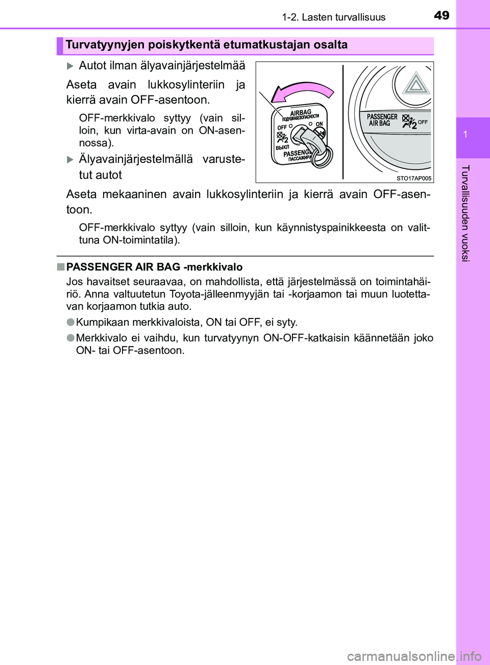 TOYOTA YARIS HATCHBACK 2017  Omistajan Käsikirja (in Finnish) 491-2. Lasten turvallisuus
1
Turvallisuuden vuoksi
YARIS_HV_OM_Europe_OM52J66FI
Autot ilman älyavainjärjestelmää
Aseta avain lukkosylinteriin ja
kierrä avain OFF-asentoon.
OFF-merkkivalo sytty