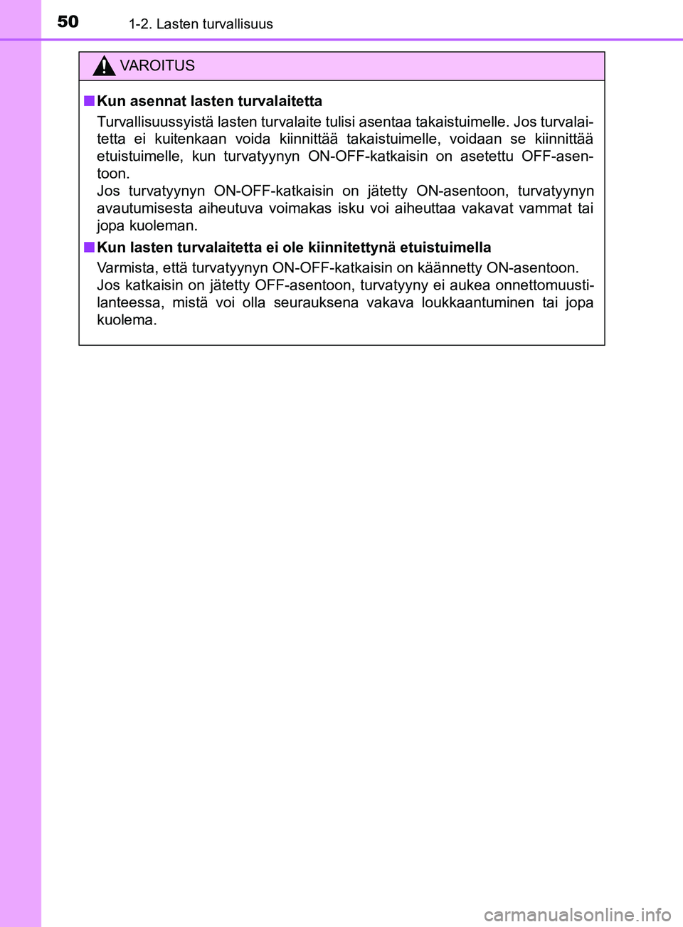 TOYOTA YARIS HATCHBACK 2017  Omistajan Käsikirja (in Finnish) 501-2. Lasten turvallisuus
YARIS_HV_OM_Europe_OM52J66FI
VAROITUS
n Kun asennat lasten turvalaitetta
Turvallisuussyistä lasten turvalaite tulisi asentaa takaistuimelle. Jos turvalai-
tetta ei kuitenka