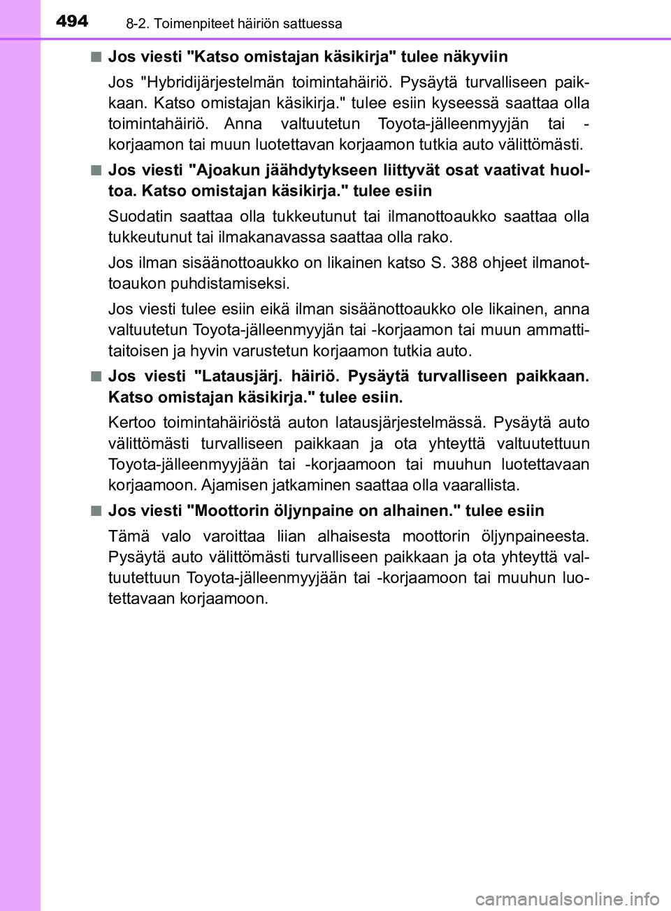 TOYOTA YARIS HATCHBACK 2017  Omistajan Käsikirja (in Finnish) 4948-2. Toimenpiteet häiriön sattuessa
YARIS_HV_OM_Europe_OM52J66FIn
Jos viesti "Katso omistajan käsikirja" tulee näkyviin
Jos "Hybridijärjestelmän toimintahäiriö. Pysäytä turvalliseen paik-