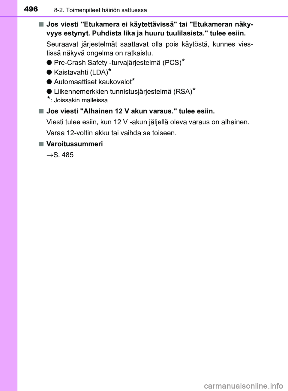 TOYOTA YARIS HATCHBACK 2017  Omistajan Käsikirja (in Finnish) 4968-2. Toimenpiteet häiriön sattuessa
YARIS_HV_OM_Europe_OM52J66FIn
Jos viesti "Etukamera ei käyt
ettävissä" tai "Etukameran näky-
vyys estynyt. Puhdista lika ja huuru tuulilasista." tulee esii