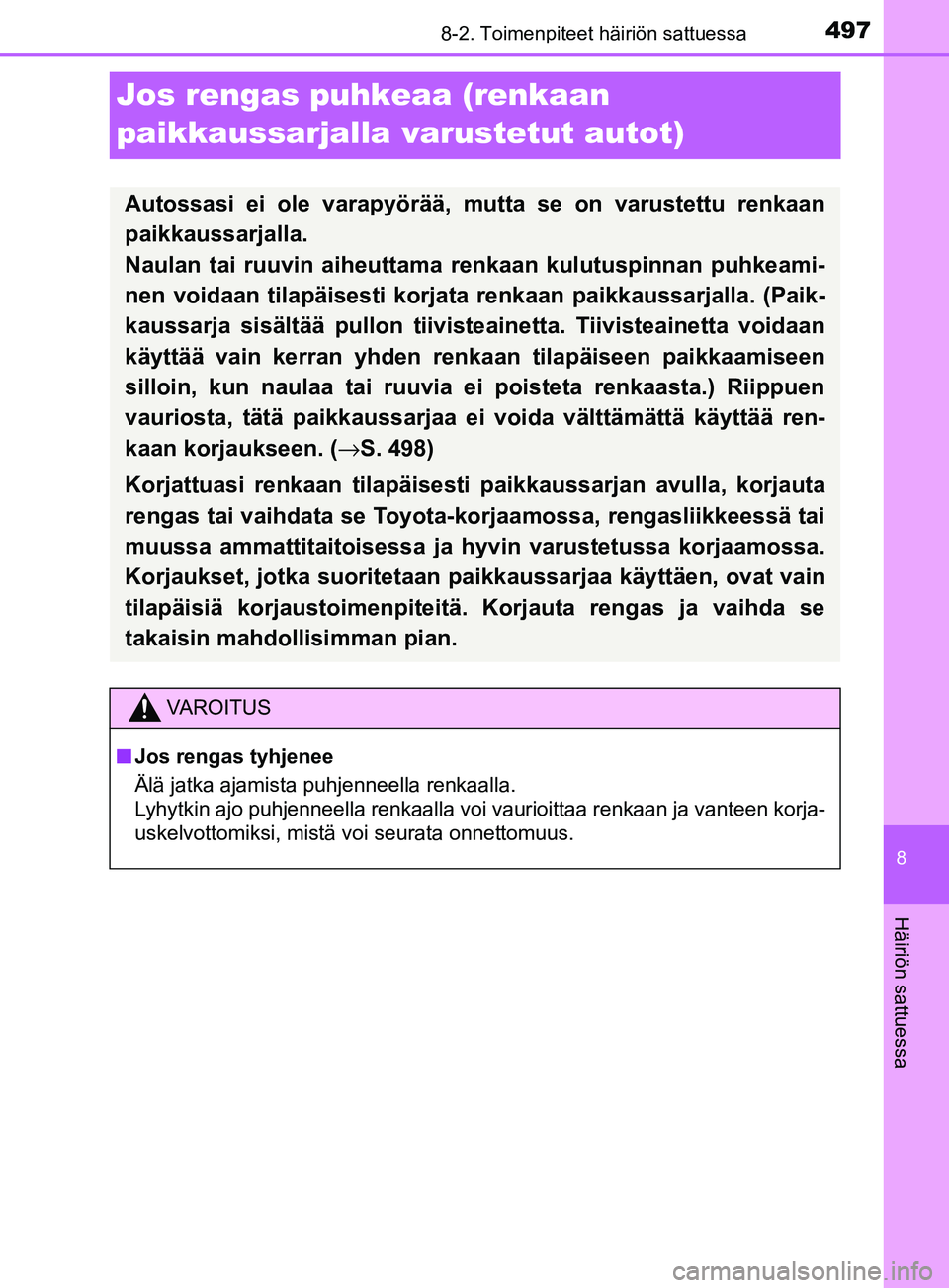 TOYOTA YARIS HATCHBACK 2017  Omistajan Käsikirja (in Finnish) 4978-2. Toimenpiteet häiriön sattuessa
8
Häiriön sattuessa
YARIS_HV_OM_Europe_OM52J66FI
Jos rengas puhkeaa (renkaan 
paikkaussarjalla varustetut autot)
Autossasi ei ole varapyörää, mutta se on 