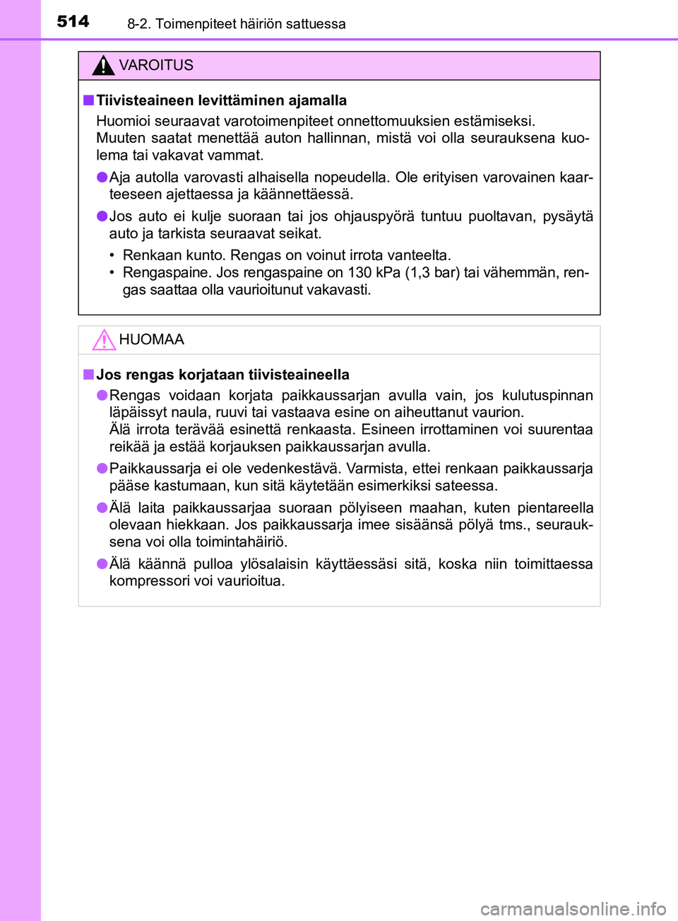 TOYOTA YARIS HATCHBACK 2017  Omistajan Käsikirja (in Finnish) 5148-2. Toimenpiteet häiriön sattuessa
YARIS_HV_OM_Europe_OM52J66FI
VAROITUS
n Tiivisteaineen levittäminen ajamalla
Huomioi seuraavat varotoimenpiteet onnettomuuksien estämiseksi. 
Muuten saatat m