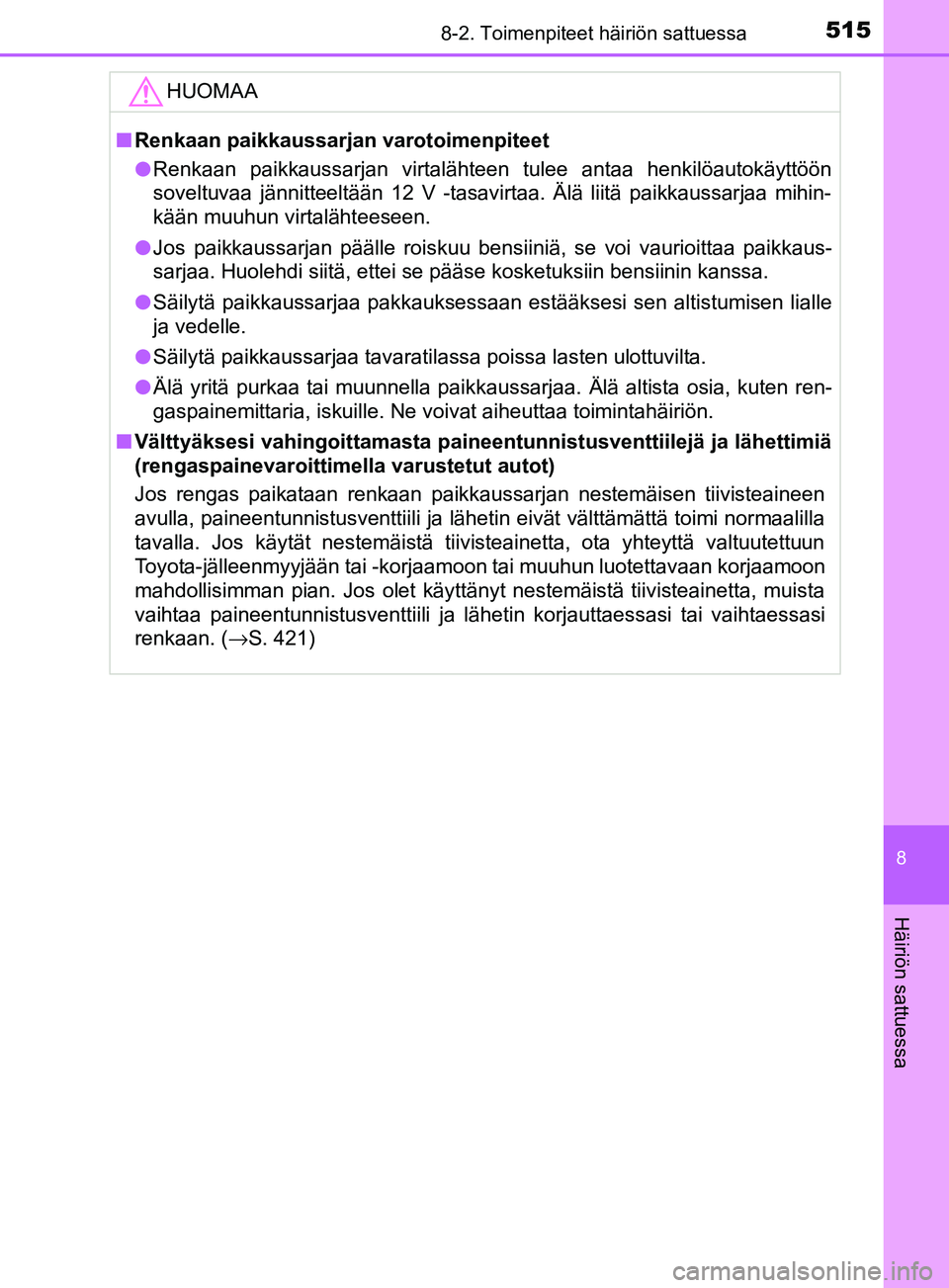 TOYOTA YARIS HATCHBACK 2017  Omistajan Käsikirja (in Finnish) 5158-2. Toimenpiteet häiriön sattuessa
8
Häiriön sattuessa
YARIS_HV_OM_Europe_OM52J66FIHUOMAA
n
Renkaan paikkaussarjan varotoimenpiteet
l Renkaan paikkaussarjan virtalähteen tulee antaa henkilöa