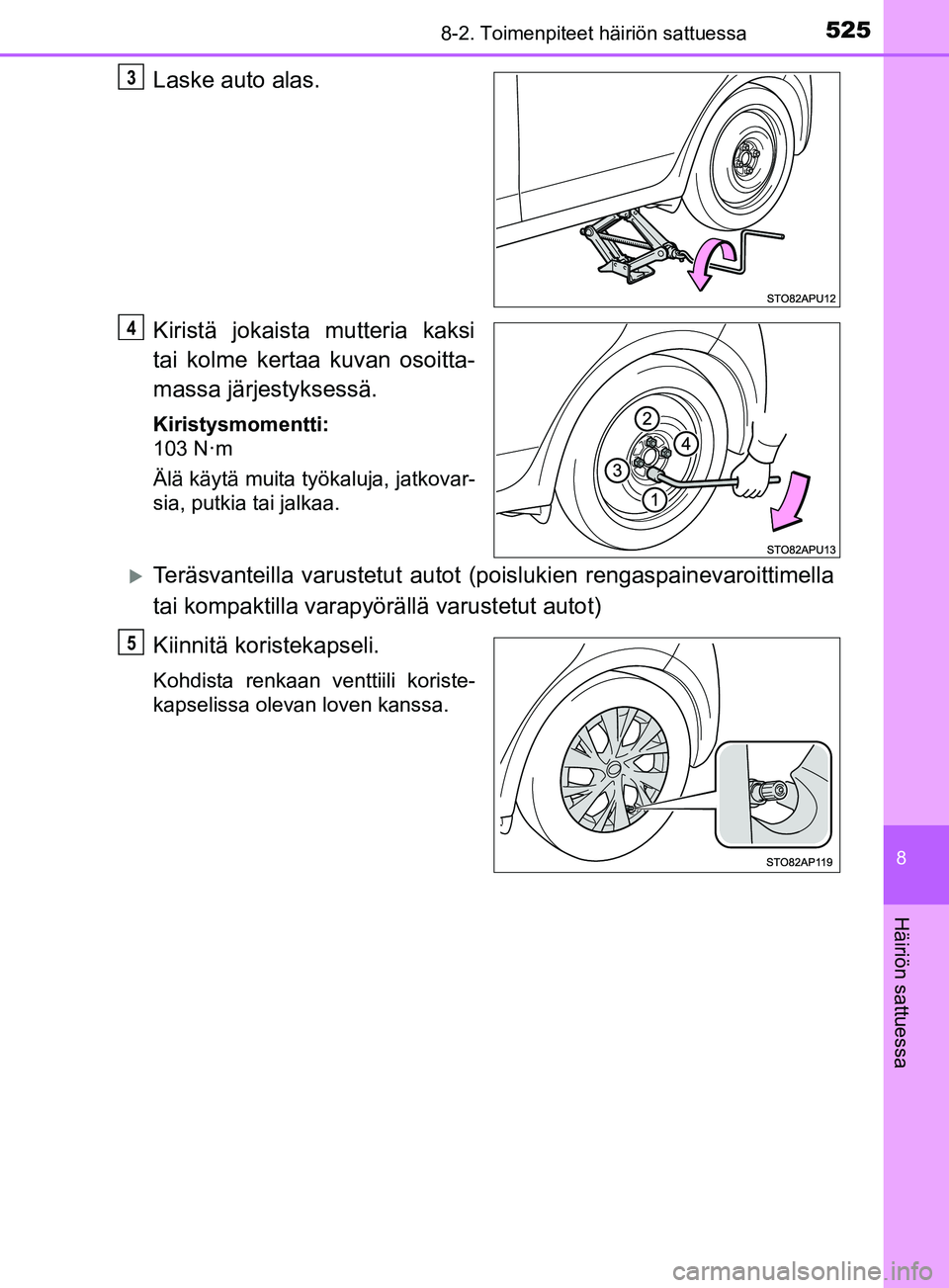 TOYOTA YARIS HATCHBACK 2017  Omistajan Käsikirja (in Finnish) 5258-2. Toimenpiteet häiriön sattuessa
8
Häiriön sattuessa
YARIS_HV_OM_Europe_OM52J66FI
Laske auto alas.
Kiristä jokaista mutteria kaksi
tai kolme kertaa kuvan osoitta-
massa järjestyksessä.
Ki