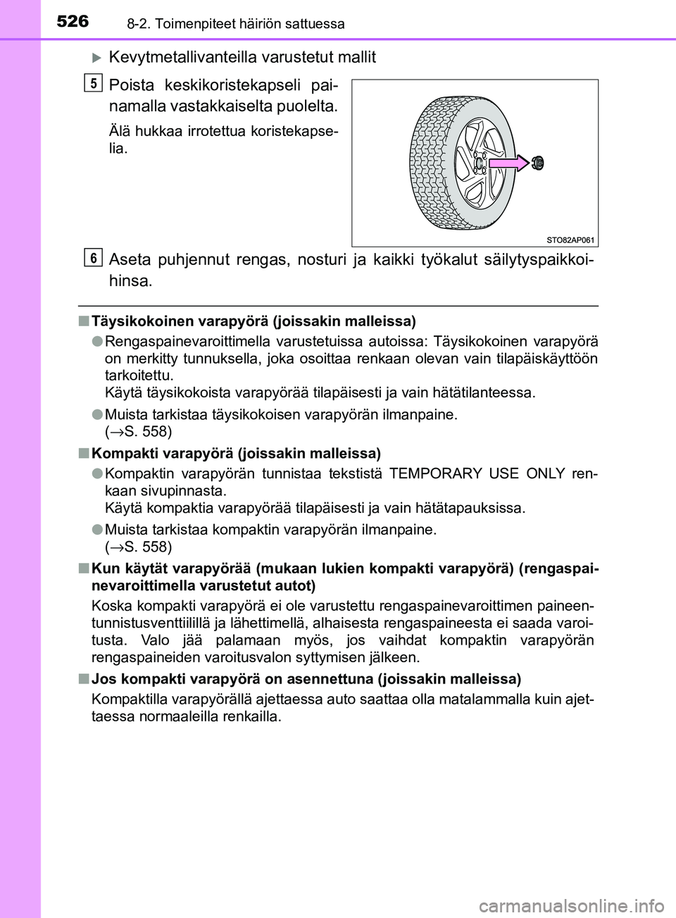 TOYOTA YARIS HATCHBACK 2017  Omistajan Käsikirja (in Finnish) 5268-2. Toimenpiteet häiriön sattuessa
YARIS_HV_OM_Europe_OM52J66FI
Kevytmetallivanteilla varustetut mallit
Poista keskikoristekapseli pai-
namalla vastakkaiselta puolelta.
Älä hukkaa irrotettu
