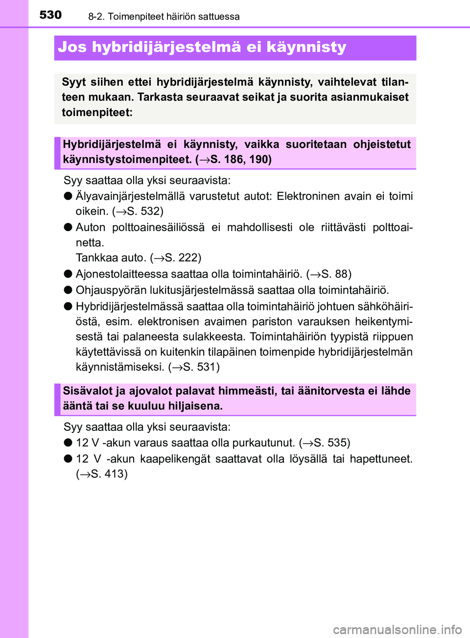 TOYOTA YARIS HATCHBACK 2017  Omistajan Käsikirja (in Finnish) 5308-2. Toimenpiteet häiriön sattuessa
YARIS_HV_OM_Europe_OM52J66FI
Jos hybridijärjestelmä ei käynnisty
Syy saattaa olla yksi seuraavista:
lÄlyavainjärjestelmällä  varustetut autot: Elektroni