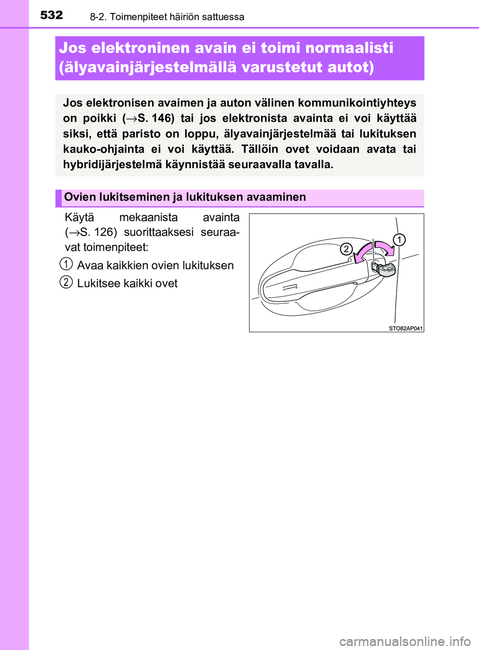 TOYOTA YARIS HATCHBACK 2017  Omistajan Käsikirja (in Finnish) 5328-2. Toimenpiteet häiriön sattuessa
YARIS_HV_OM_Europe_OM52J66FI
Jos elektroninen avain ei toimi normaalisti 
(älyavainjärjestelmällä varustetut autot)
Käytä mekaanista avainta
(→ S. 126)