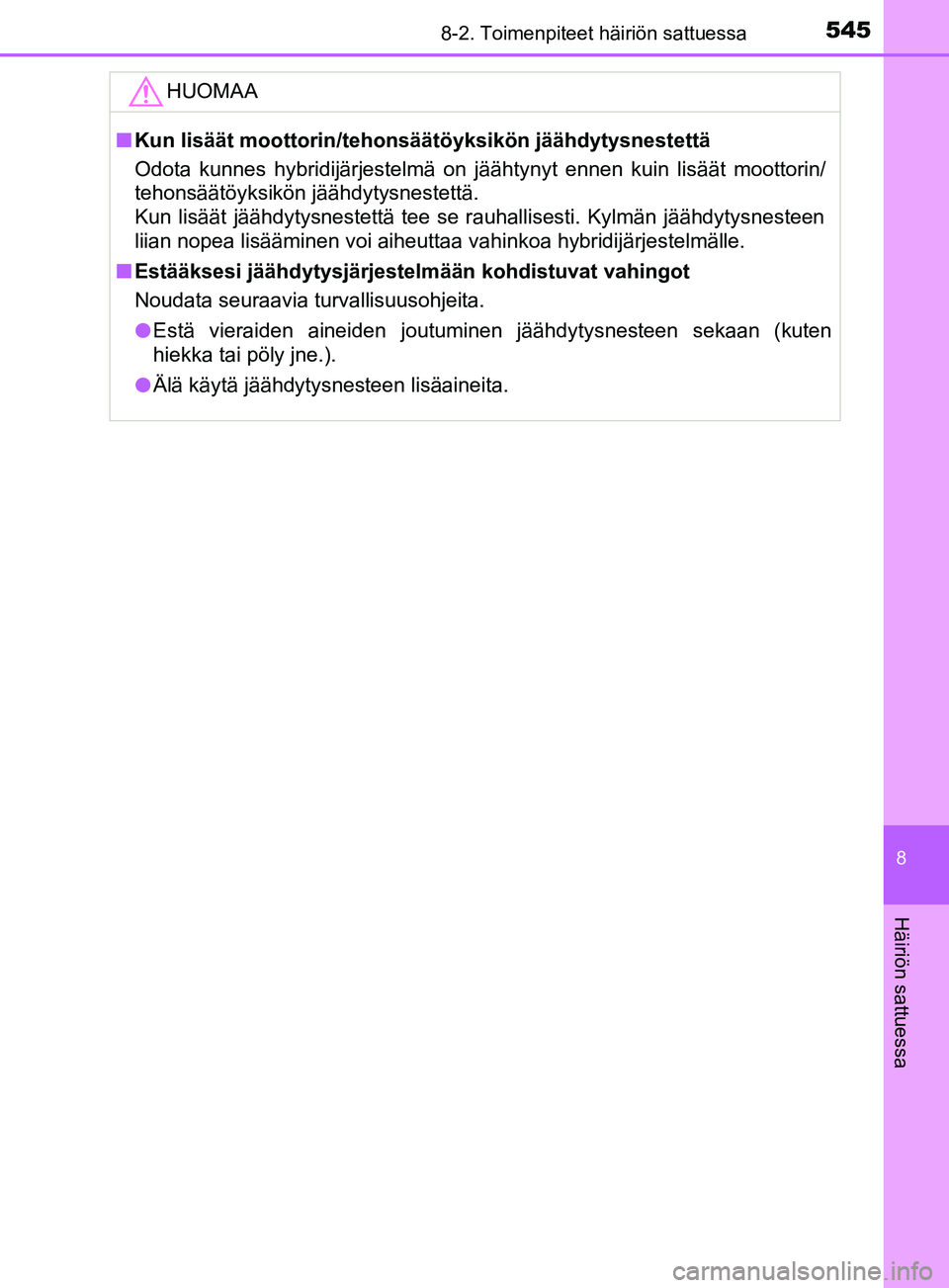 TOYOTA YARIS HATCHBACK 2017  Omistajan Käsikirja (in Finnish) 5458-2. Toimenpiteet häiriön sattuessa
8
Häiriön sattuessa
YARIS_HV_OM_Europe_OM52J66FIHUOMAA
n
Kun lisäät moottorin/tehonsäätöyksikön jäähdytysnestettä
Odota kunnes hybridijärjestelmä 