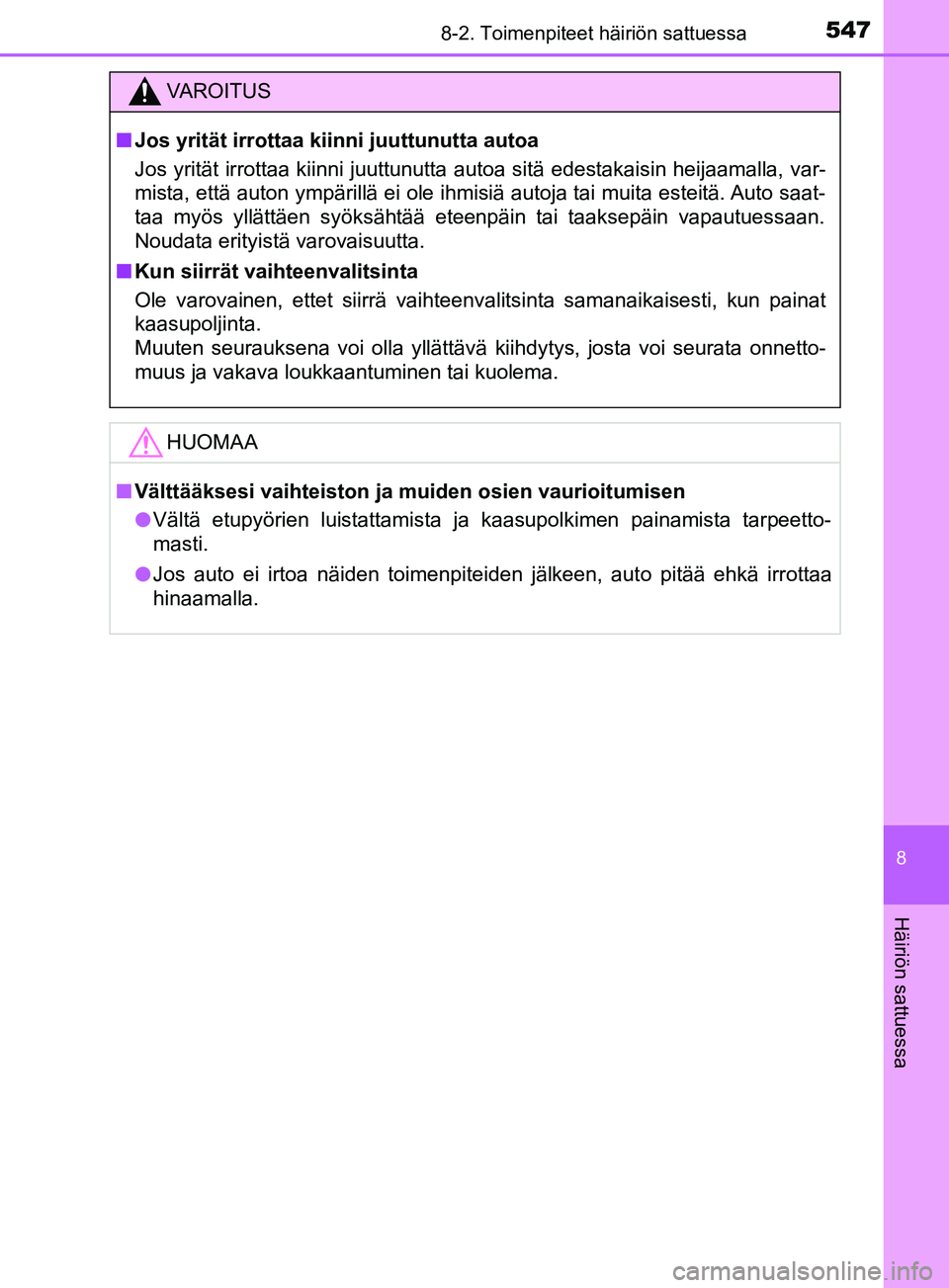 TOYOTA YARIS HATCHBACK 2017  Omistajan Käsikirja (in Finnish) 5478-2. Toimenpiteet häiriön sattuessa
8
Häiriön sattuessa
YARIS_HV_OM_Europe_OM52J66FI
VAROITUS
n Jos yrität irrottaa kiin ni juuttunutta autoa
Jos yrität irrottaa kiinni juuttunutta autoa sit