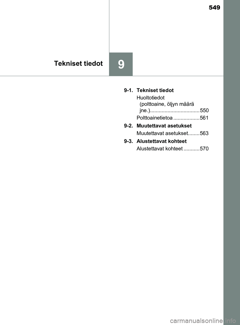 TOYOTA YARIS HATCHBACK 2017  Omistajan Käsikirja (in Finnish) 549
9Tekniset tiedot
YARIS_HV_OM_Europe_OM52J66FI9-1. Tekniset tiedot
Huoltotiedot (polttoaine, öljyn määrä
jne.).................................. 550
Polttoainetietoa .................. 561
9-2.