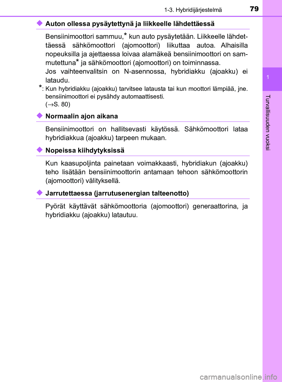 TOYOTA YARIS HATCHBACK 2017 Omistajan Käsikirja (in Finnish) 791-3. Hybridijärjestelmä
1
Turvallisuuden vuoksi
YARIS_HV_OM_Europe_OM52J66FI
uAuton ollessa pysäytettynä ja liikkeelle lähdettäessä
Bensiinimoottori sammuu,
* kun auto pysäytetään. Liikkee TOYOTA YARIS HATCHBACK 2017 Omistajan Käsikirja (in Finnish) 791-3. Hybridijärjestelmä
1
Turvallisuuden vuoksi
YARIS_HV_OM_Europe_OM52J66FI
uAuton ollessa pysäytettynä ja liikkeelle lähdettäessä
Bensiinimoottori sammuu,
* kun auto pysäytetään. Liikkee