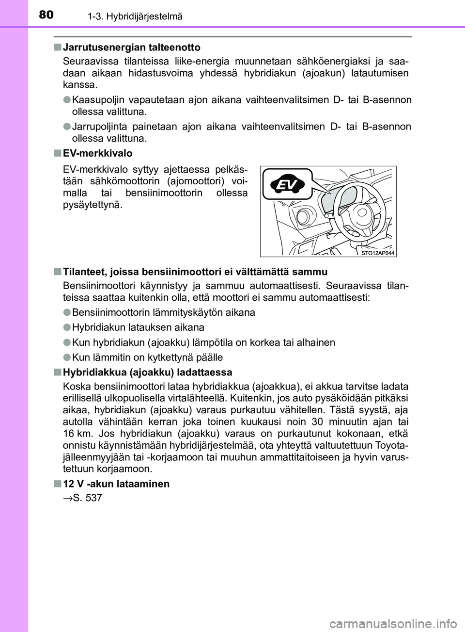 TOYOTA YARIS HATCHBACK 2017 Omistajan Käsikirja (in Finnish) 801-3. Hybridijärjestelmä
YARIS_HV_OM_Europe_OM52J66FI
nJarrutusenergian talteenotto
Seuraavissa tilanteissa liike-energi a muunnetaan sähköenergiaksi ja saa-
daan aikaan hidastusvoima yhdessä hy TOYOTA YARIS HATCHBACK 2017 Omistajan Käsikirja (in Finnish) 801-3. Hybridijärjestelmä
YARIS_HV_OM_Europe_OM52J66FI
nJarrutusenergian talteenotto
Seuraavissa tilanteissa liike-energi a muunnetaan sähköenergiaksi ja saa-
daan aikaan hidastusvoima yhdessä hy