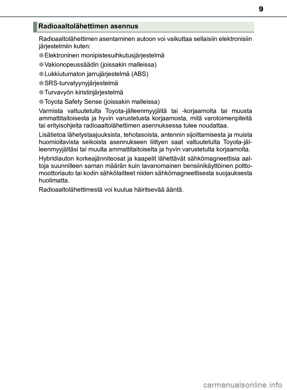 TOYOTA YARIS HATCHBACK 2017 Omistajan Käsikirja (in Finnish) 9
YARIS_HV_OM_Europe_OM52J66FIRadioaaltolähettimen asentaminen autoon voi vaikuttaa sellaisiin elektronisiin
järjestelmiin kuten:
l
Elektroninen monipistesuihkutusjärjestelmä
l Vakionopeussäädin TOYOTA YARIS HATCHBACK 2017 Omistajan Käsikirja (in Finnish) 9
YARIS_HV_OM_Europe_OM52J66FIRadioaaltolähettimen asentaminen autoon voi vaikuttaa sellaisiin elektronisiin
järjestelmiin kuten:
l
Elektroninen monipistesuihkutusjärjestelmä
l Vakionopeussäädin