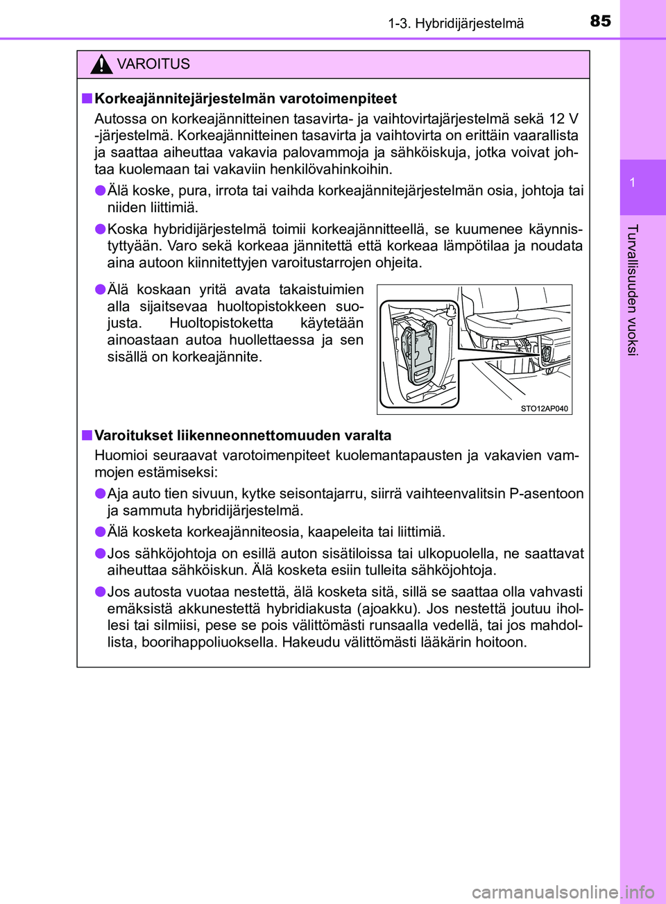 TOYOTA YARIS HATCHBACK 2017 Omistajan Käsikirja (in Finnish) 851-3. Hybridijärjestelmä
1
Turvallisuuden vuoksi
YARIS_HV_OM_Europe_OM52J66FI
VAROITUS
n Korkeajännitejärjestel män varotoimenpiteet
Autossa on korkeajännitteinen tasavirta- ja vaihtovirtajärj TOYOTA YARIS HATCHBACK 2017 Omistajan Käsikirja (in Finnish) 851-3. Hybridijärjestelmä
1
Turvallisuuden vuoksi
YARIS_HV_OM_Europe_OM52J66FI
VAROITUS
n Korkeajännitejärjestel män varotoimenpiteet
Autossa on korkeajännitteinen tasavirta- ja vaihtovirtajärj