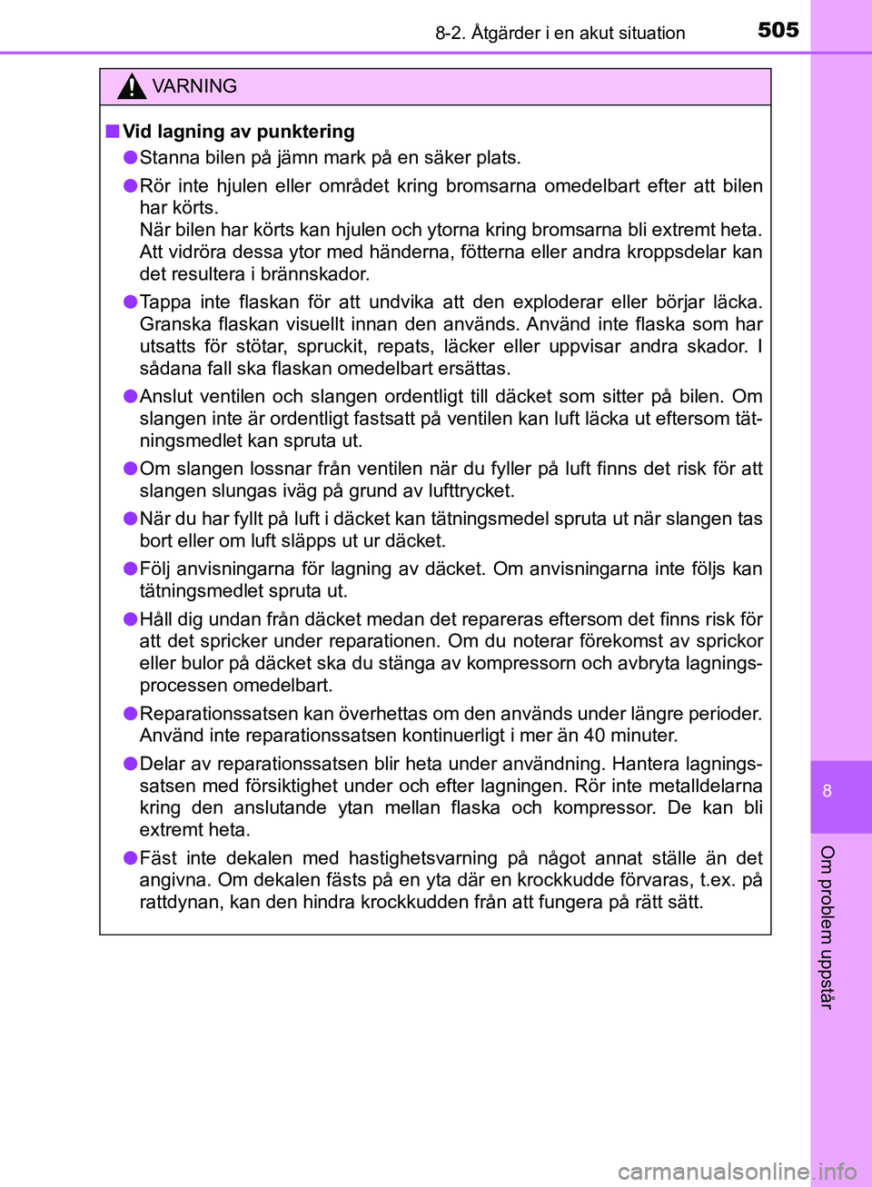 TOYOTA YARIS HATCHBACK 2017 Bruksanvisningar (in Swedish) 5058-2. Åtgärder i en akut situation
8
Om problem uppstår
YARIS_HV_OM_Europe_OM52J66SE
VA R N I N G
nVid lagning av punktering
l Stanna bilen på jämn mark på en säker plats.
l Rör inte hjulen TOYOTA YARIS HATCHBACK 2017 Bruksanvisningar (in Swedish) 5058-2. Åtgärder i en akut situation
8
Om problem uppstår
YARIS_HV_OM_Europe_OM52J66SE
VA R N I N G
nVid lagning av punktering
l Stanna bilen på jämn mark på en säker plats.
l Rör inte hjulen