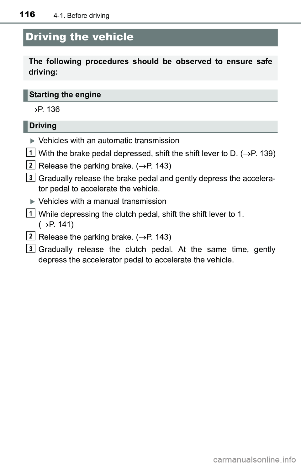 TOYOTA YARIS HATCHBACK 2016  Owners Manual 1164-1. Before driving
Driving the vehicle
P.  1 3 6
Vehicles with an automatic transmission
With the brake pedal depressed, shift the shift lever to D. ( P. 139)
Release the parking brake. (
